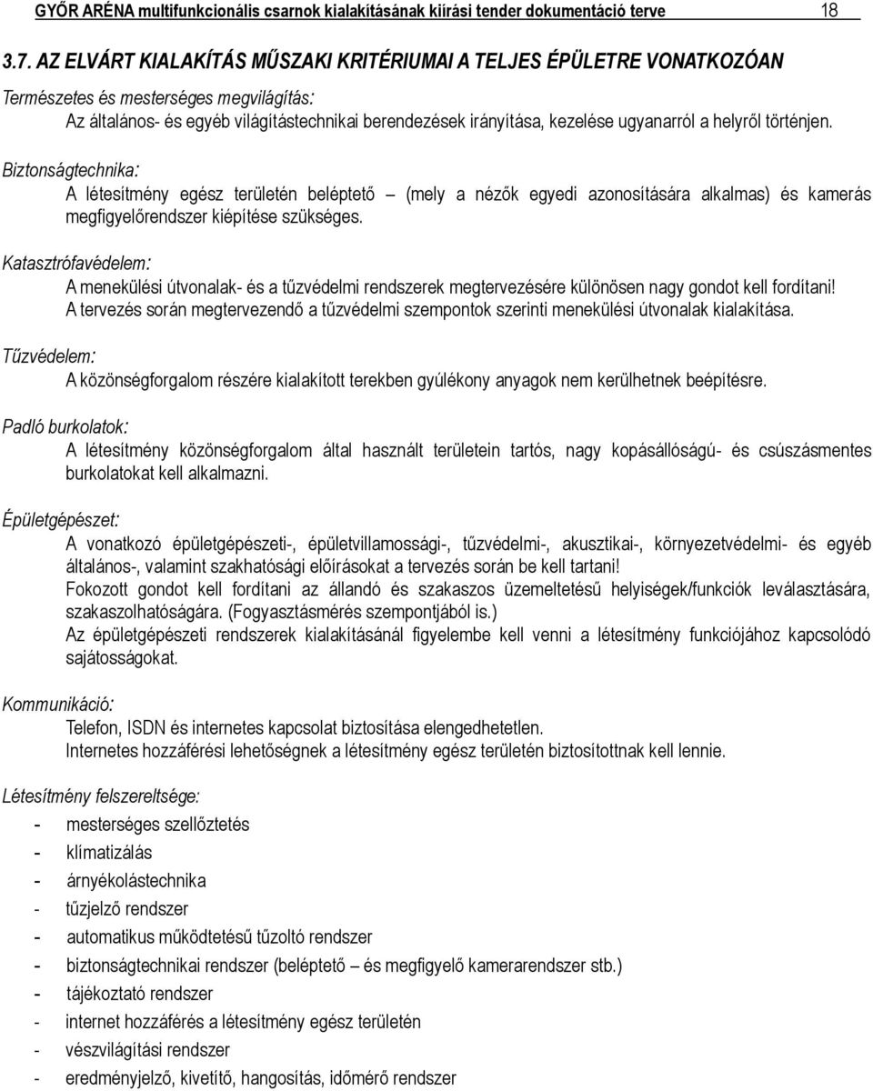 a helyről történjen. Biztonságtechnika: A létesítmény egész területén beléptető (mely a nézők egyedi azonosítására alkalmas) és kamerás megfigyelőrendszer kiépítése szükséges.