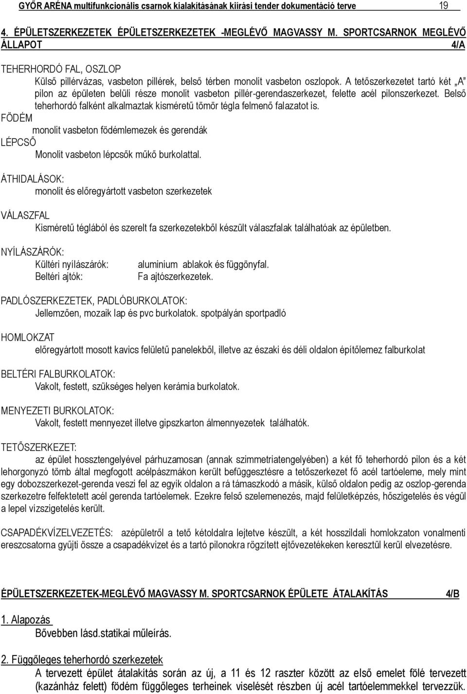 A tetőszerkezetet tartó két A pilon az épületen belüli része monolit vasbeton pillér-gerendaszerkezet, felette acél pilonszerkezet.