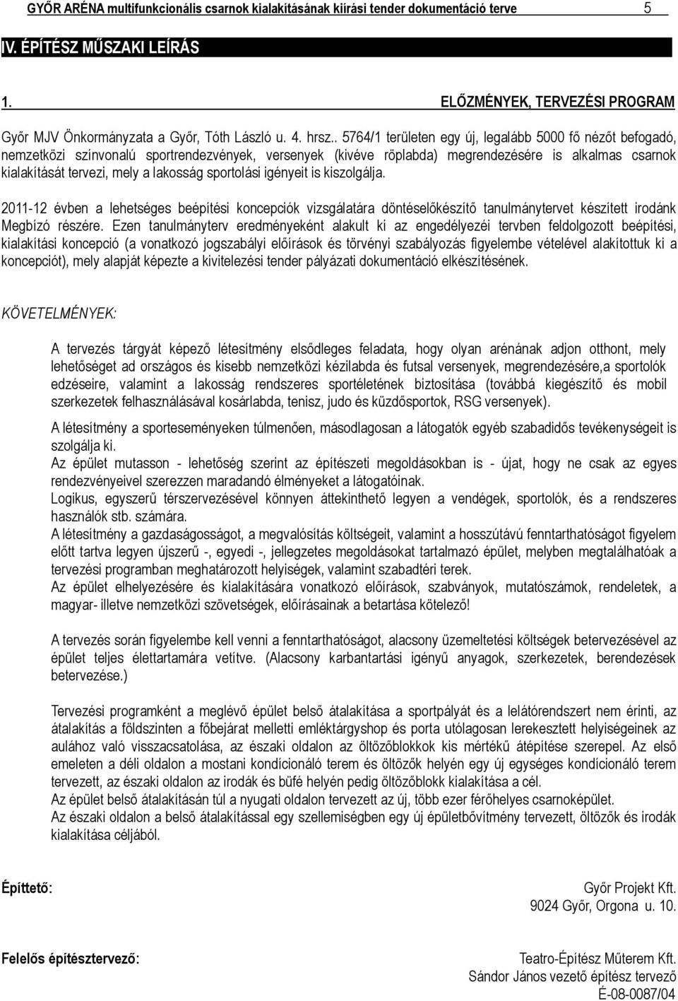 lakosság sportolási igényeit is kiszolgálja. 2011-12 évben a lehetséges beépítési koncepciók vizsgálatára döntéselőkészítő tanulmánytervet készített irodánk Megbízó részére.