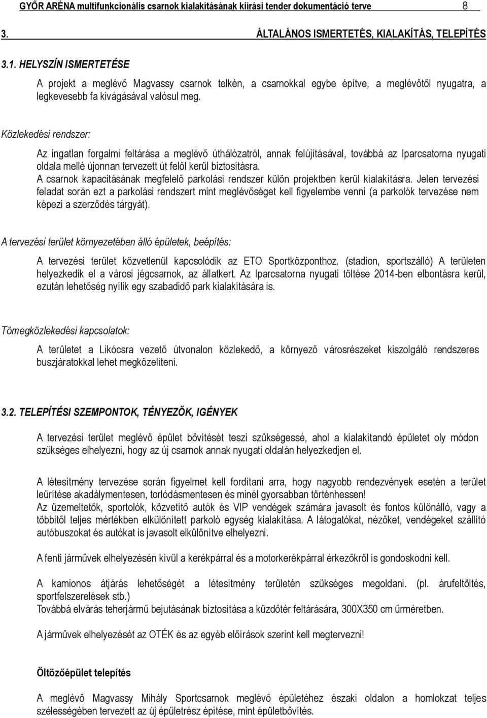 Közlekedési rendszer: Az ingatlan forgalmi feltárása a meglévő úthálózatról, annak felújításával, továbbá az Iparcsatorna nyugati oldala mellé újonnan tervezett út felől kerül biztosításra.