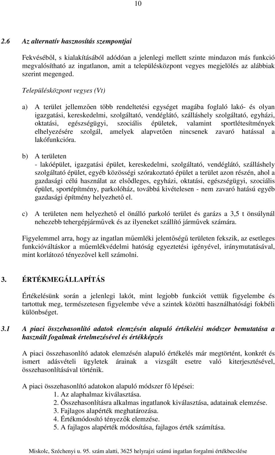 Településközpont vegyes (Vt) a) A terület jellemzően több rendeltetési egységet magába foglaló lakó- és olyan igazgatási, kereskedelmi, szolgáltató, vendéglátó, szálláshely szolgáltató, egyházi,