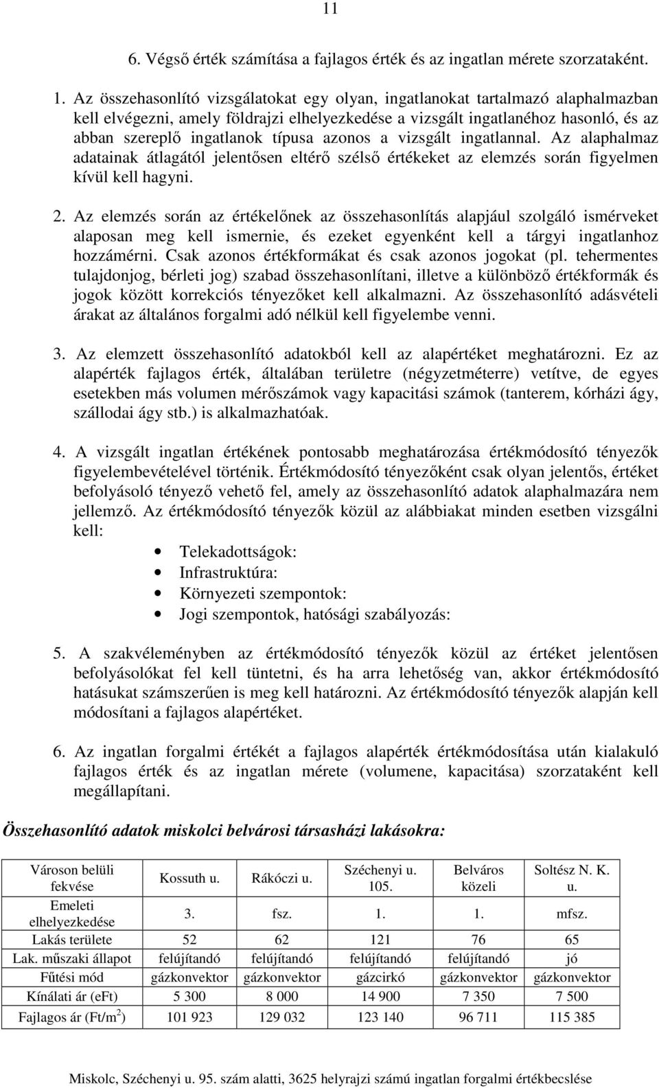 azonos a vizsgált ingatlannal. Az alaphalmaz adatainak átlagától jelentősen eltérő szélső értékeket az elemzés során figyelmen kívül kell hagyni. 2.