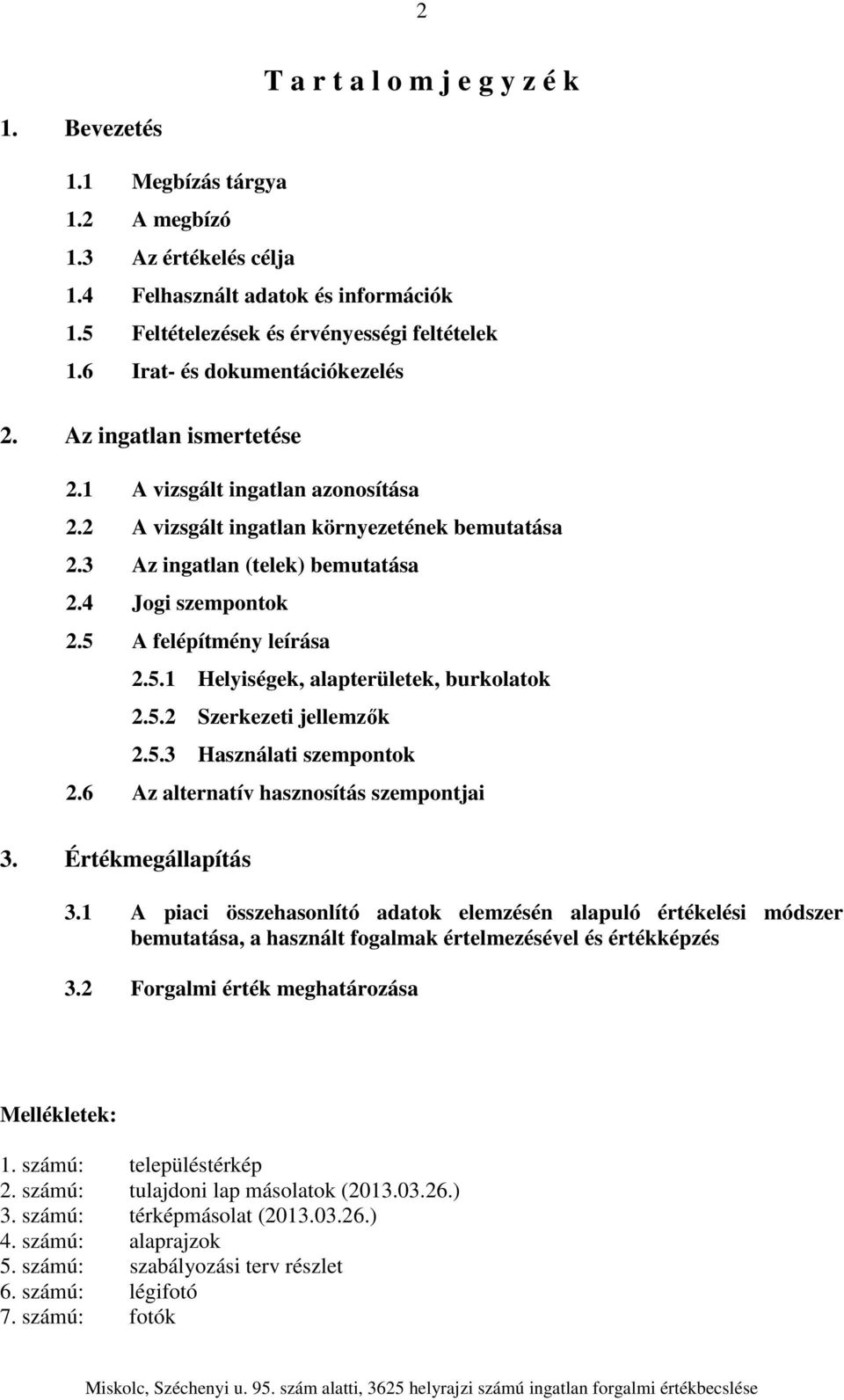 5 A felépítmény leírása 2.5.1 Helyiségek, alapterületek, burkolatok 2.5.2 Szerkezeti jellemzők 2.5.3 Használati szempontok 2.6 Az alternatív hasznosítás szempontjai 3. Értékmegállapítás 3.