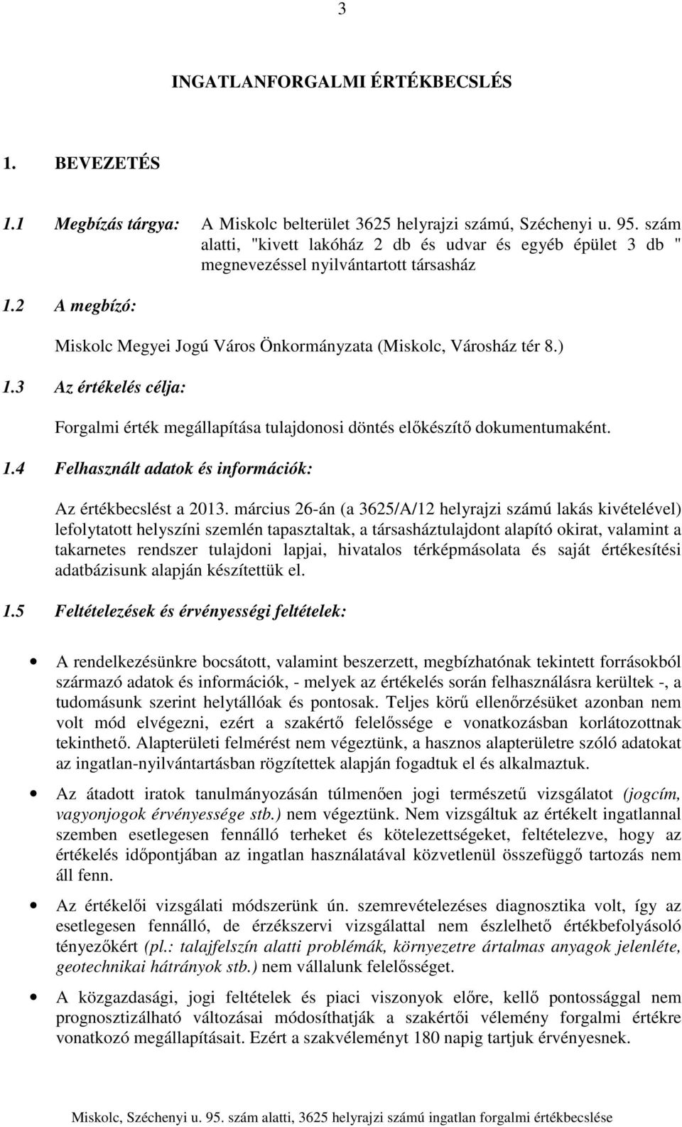 3 Az értékelés célja: Forgalmi érték megállapítása tulajdonosi döntés előkészítő dokumentumaként. 1.4 Felhasznált adatok és információk: Az értékbecslést a 2013.