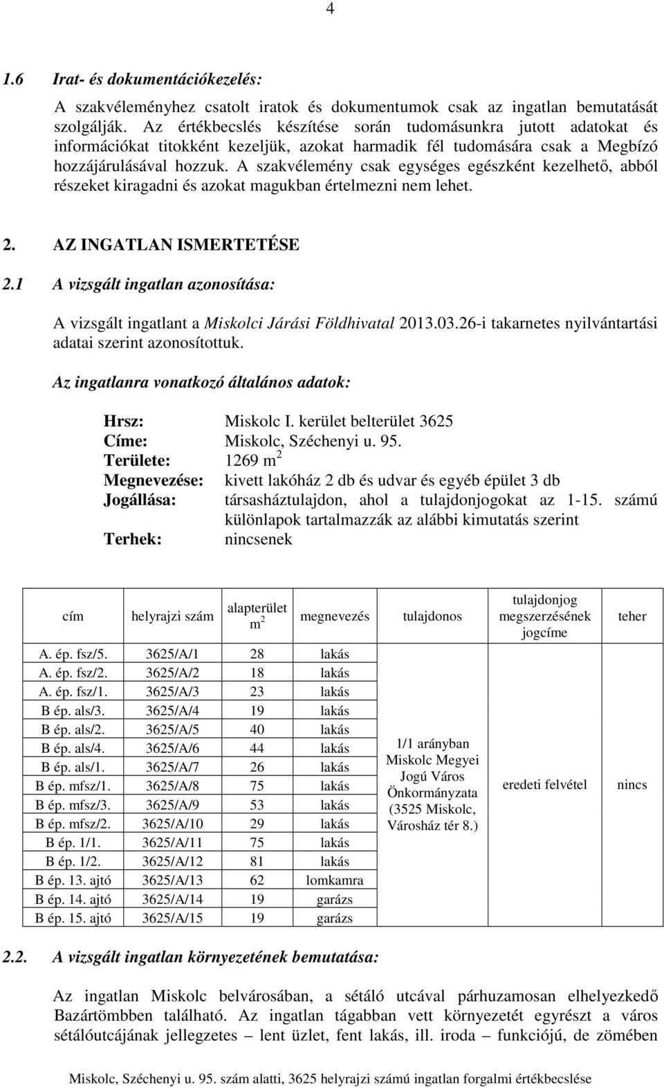 A szakvélemény csak egységes egészként kezelhető, abból részeket kiragadni és azokat magukban értelmezni nem lehet. 2. AZ INGATLAN ISMERTETÉSE 2.