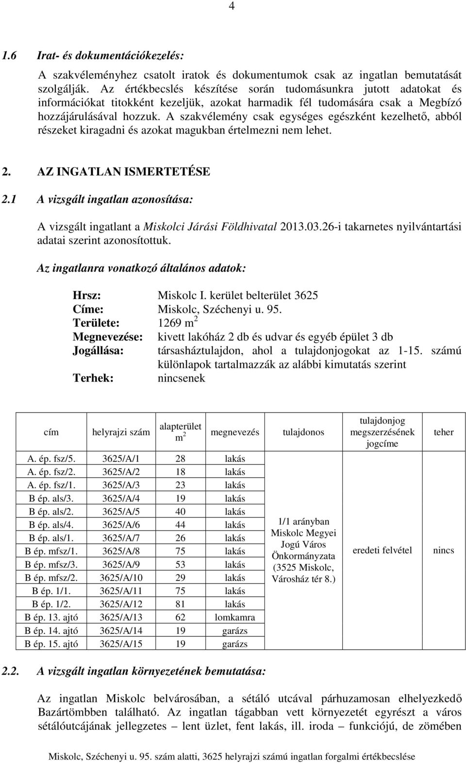 A szakvélemény csak egységes egészként kezelhető, abból részeket kiragadni és azokat magukban értelmezni nem lehet. 2. AZ INGATLAN ISMERTETÉSE 2.