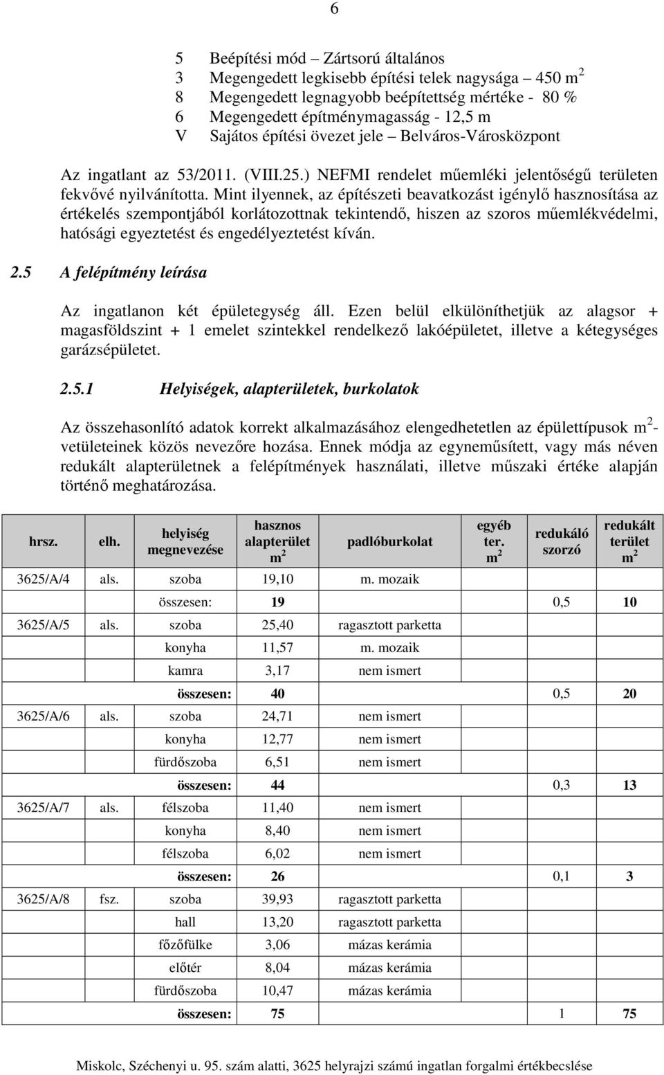 Mint ilyennek, az építészeti beavatkozást igénylő hasznosítása az értékelés szempontjából korlátozottnak tekintendő, hiszen az szoros műemlékvédelmi, hatósági egyeztetést és engedélyeztetést kíván. 2.