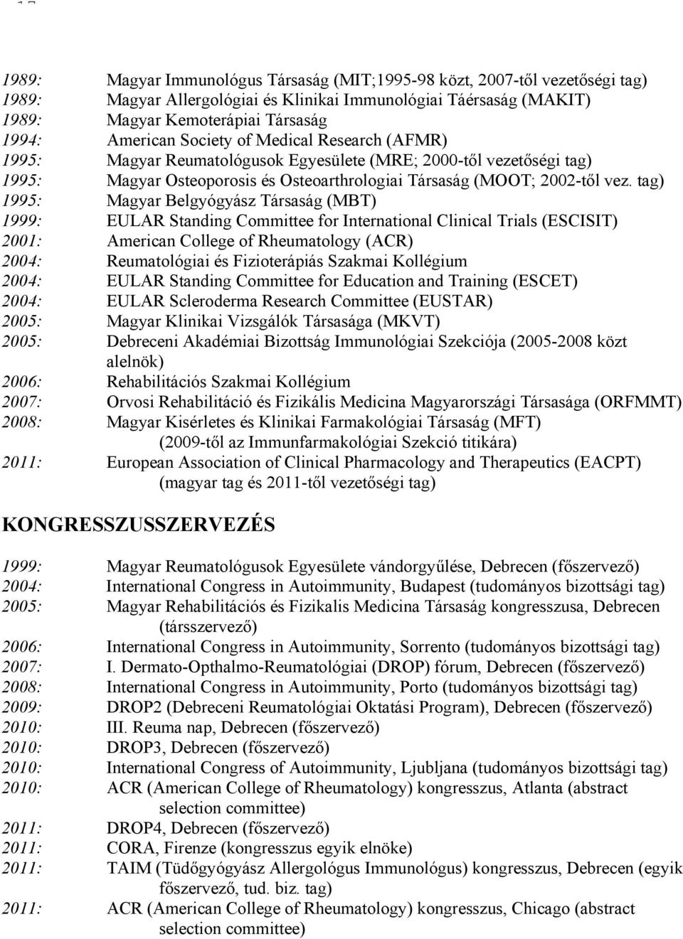 tag) 1995: Magyar Belgyógyász Társaság (MBT) 1999: EULAR Standing Committee for International Clinical Trials (ESCISIT) 2001: American College of Rheumatology (ACR) 2004: Reumatológiai és