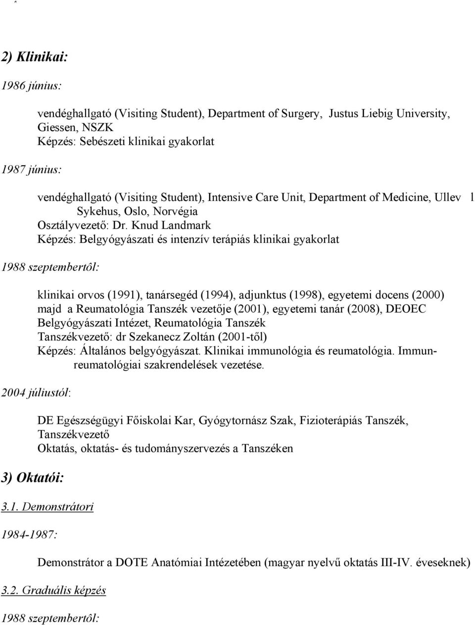 Knud Landmark Képzés: Belgyógyászati és intenzív terápiás klinikai gyakorlat 1988 szeptembertôl: klinikai orvos (1991), tanársegéd (1994), adjunktus (1998), egyetemi docens (2000) majd a Reumatológia