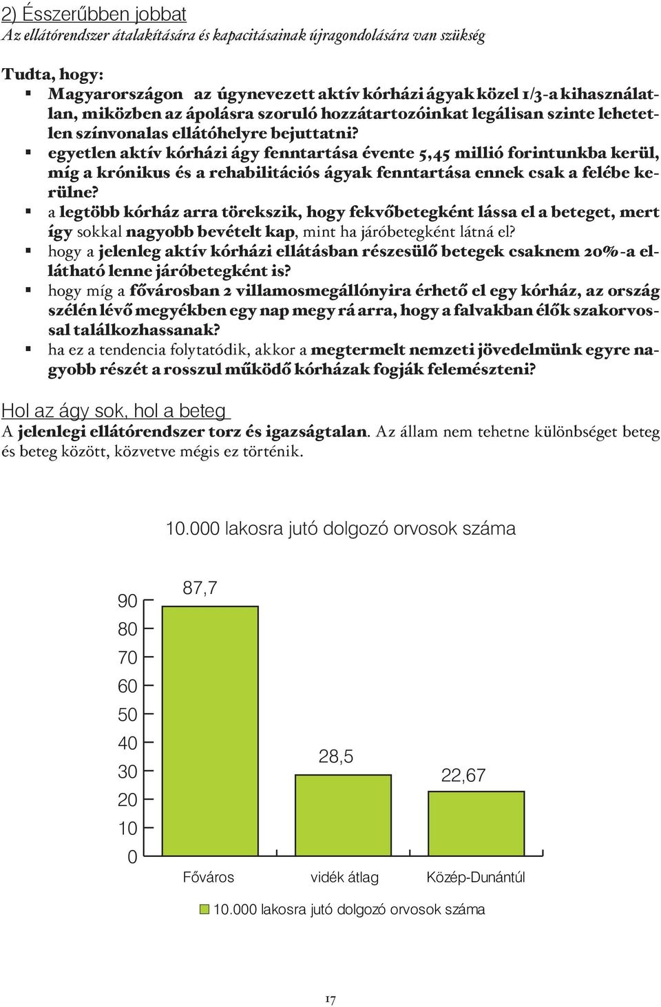 egyetlen aktív kórházi ágy fenntartása évente 5,45 millió forintunkba kerül, míg a krónikus és a rehabilitációs ágyak fenntartása ennek csak a felébe kerülne?