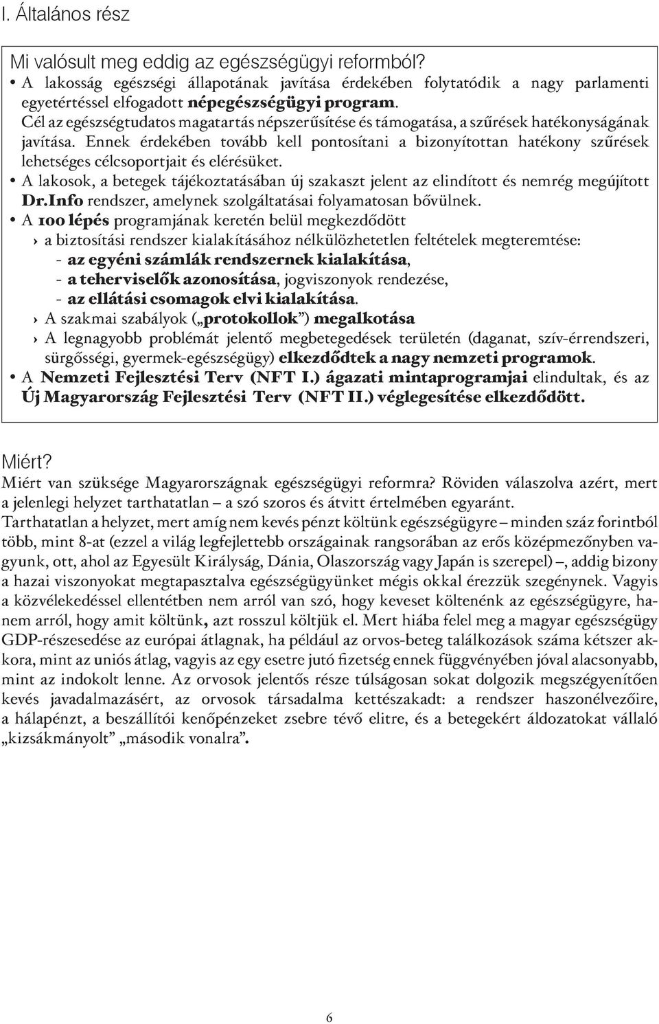 Ennek érdekében tovább kell pontosítani a bizonyítottan hatékony szűrések lehetséges célcsoportjait és elérésüket.