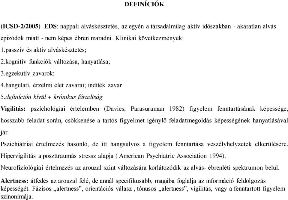 definíción kívül + krónikus fáradtság Vigilitás: pszichológiai értelemben (Davies, Parasuraman 1982) figyelem fenntartásának képessége, hosszabb feladat során, csökkenése a tartós figyelmet igénylő