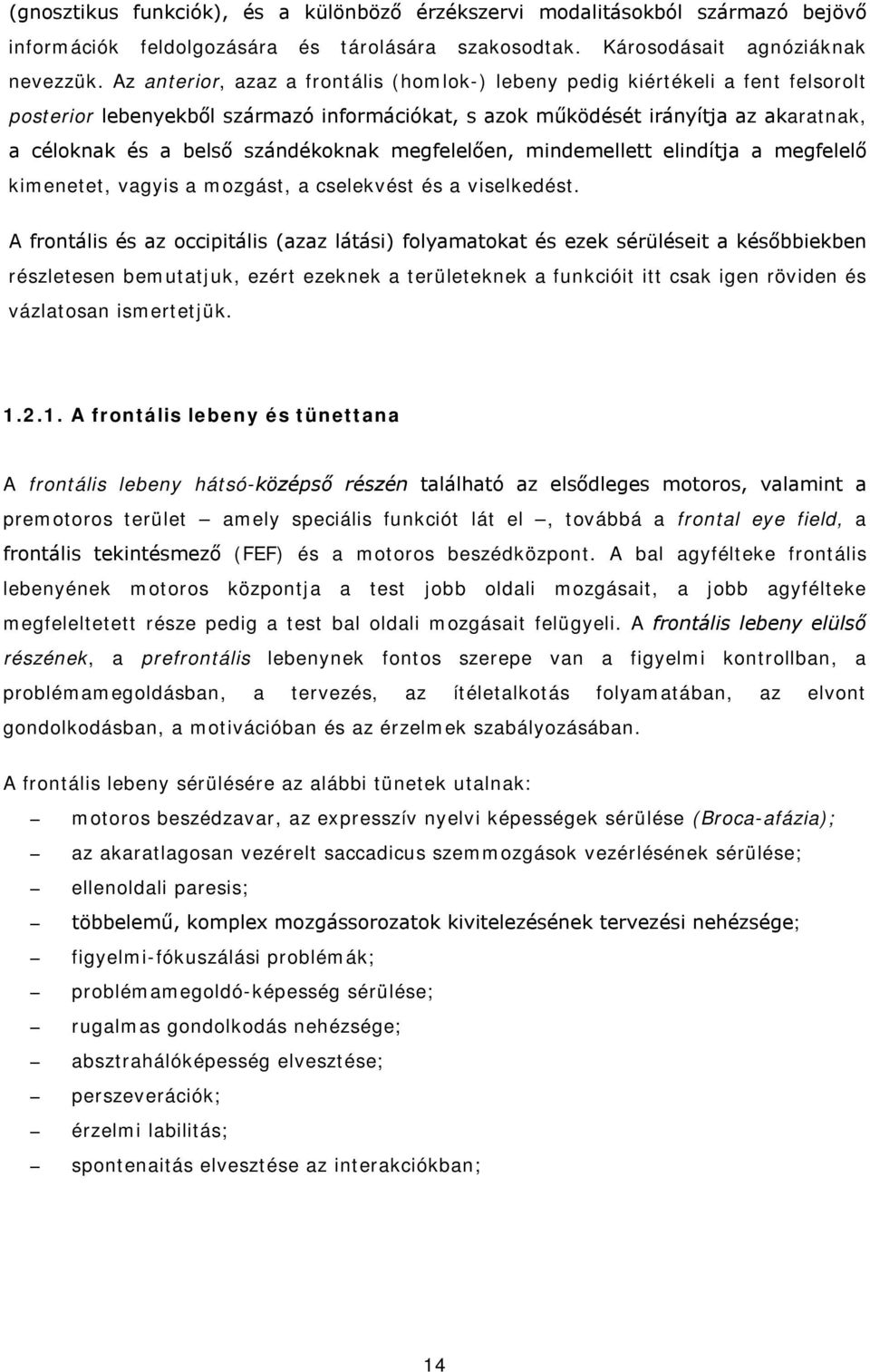 szándékoknak megfelelően, mindemellett elindítja a megfelelő kimenetet, vagyis a mozgást, a cselekvést és a viselkedést.