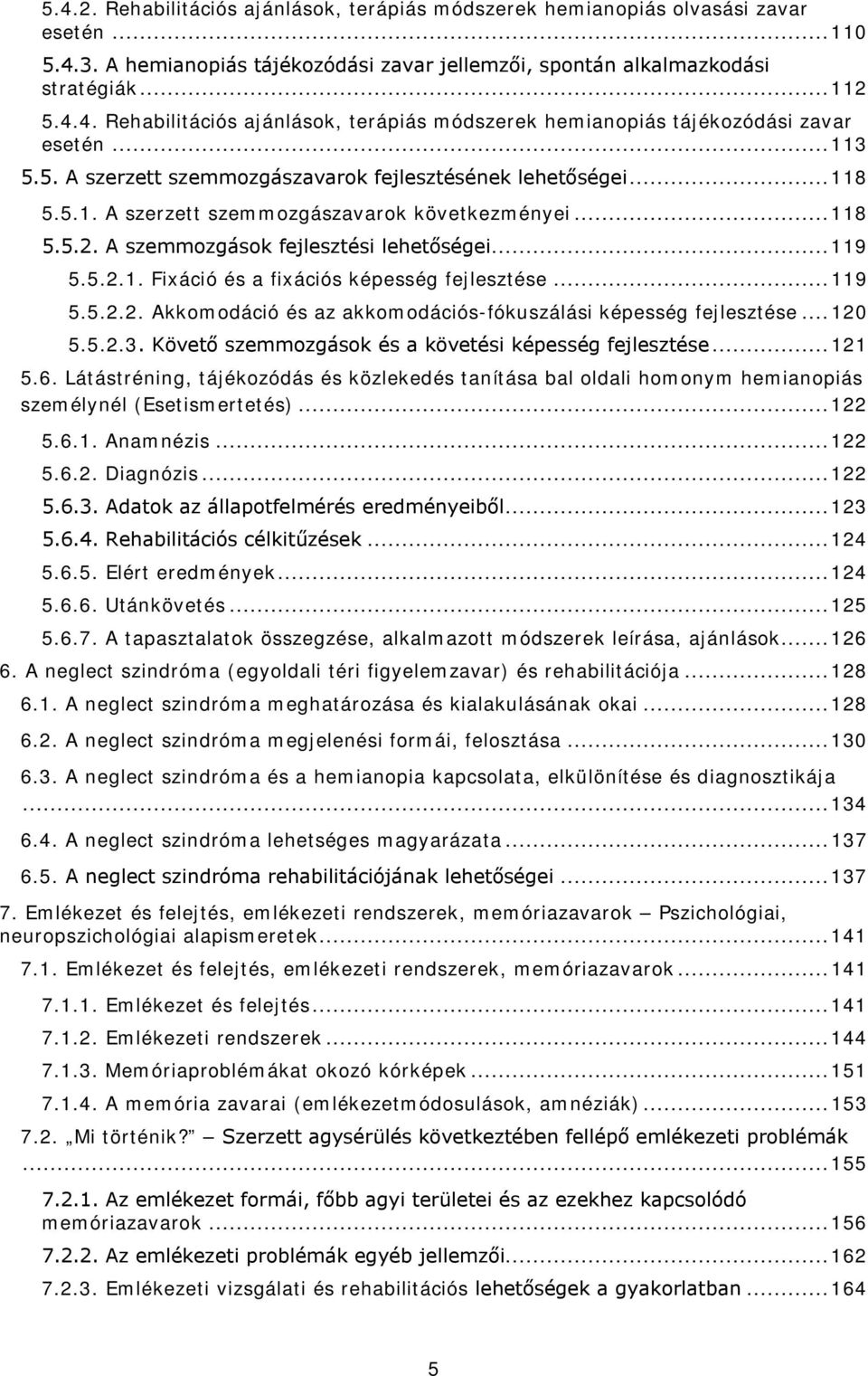 .. 119 5.5.2.2. Akkomodáció és az akkomodációs-fókuszálási képesség fejlesztése... 120 5.5.2.3. Követő szemmozgások és a követési képesség fejlesztése... 121 5.6.