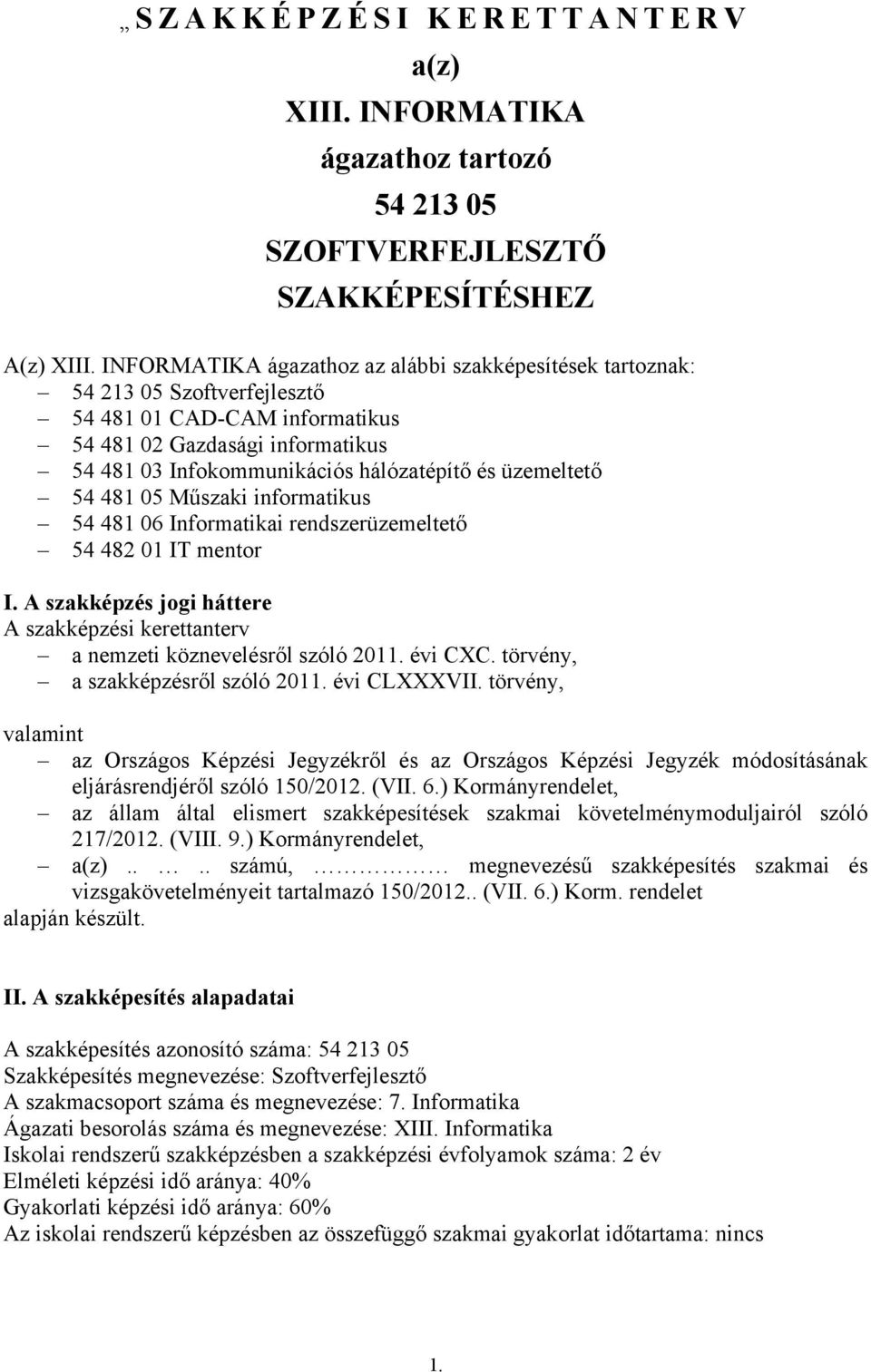 üzemeltető 54 481 05 Műszaki informatikus 54 481 06 Informatikai rendszerüzemeltető 54 482 01 IT mentor I. A szakképzés jogi háttere A szakképzési kerettanterv a nemzeti köznevelésről szóló 2011.