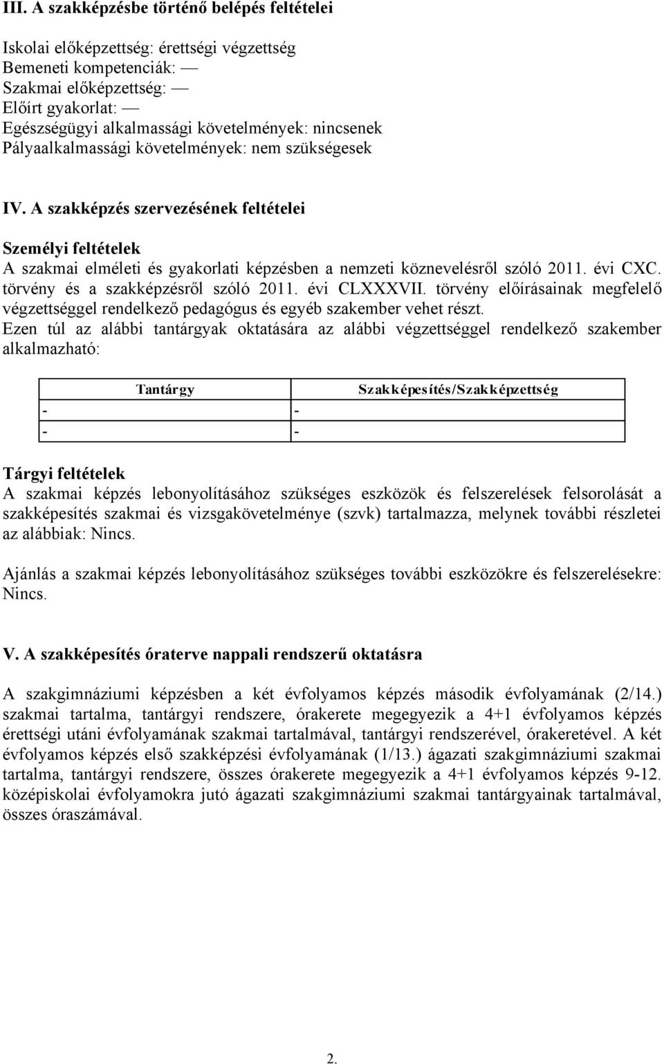 évi CXC. törvény és a szakképzésről szóló 2011. évi CLXXXVII. törvény előírásainak megfelelő végzettséggel rendelkező pedagógus és egyéb szakember vehet részt.