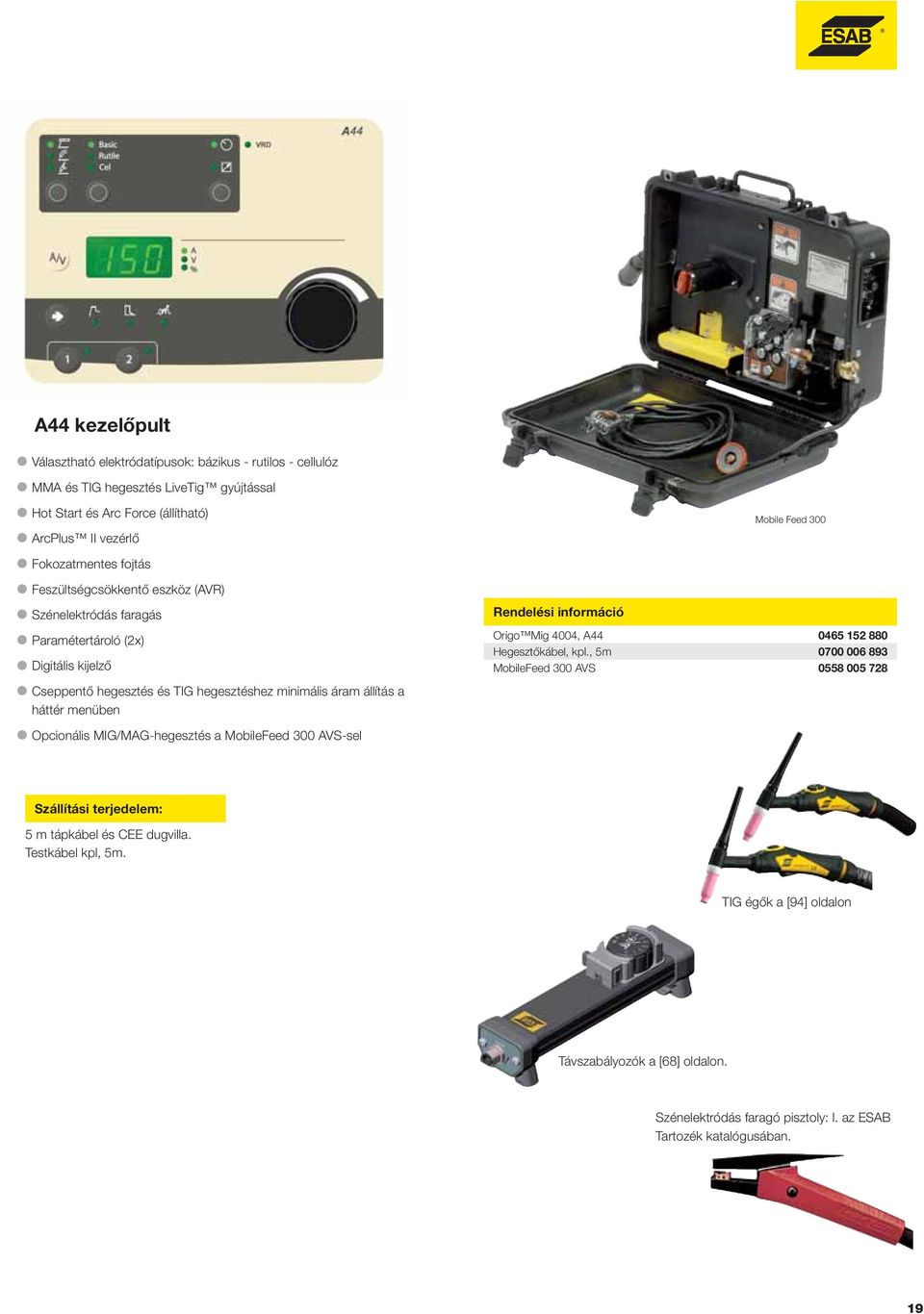 MIG/MAG-hegesztés a MobileFeed 300 AVS-sel Rendelési információ Mobile Feed 300 Origo Mig 4004, A44 0465 152 880 Hegesztőkábel, kpl.