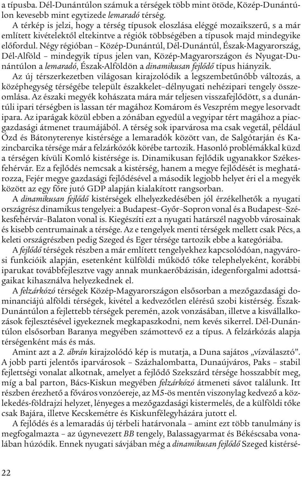 Négy régióban Közép-Dunántúl, Dél-Dunántúl, Észak-Magyarország, Dél-Alföld mindegyik típus jelen van, Közép-Magyarországon és Nyugat-Dunántúlon a lemaradó, Észak-Alföldön a dinamikusan fejlődő típus