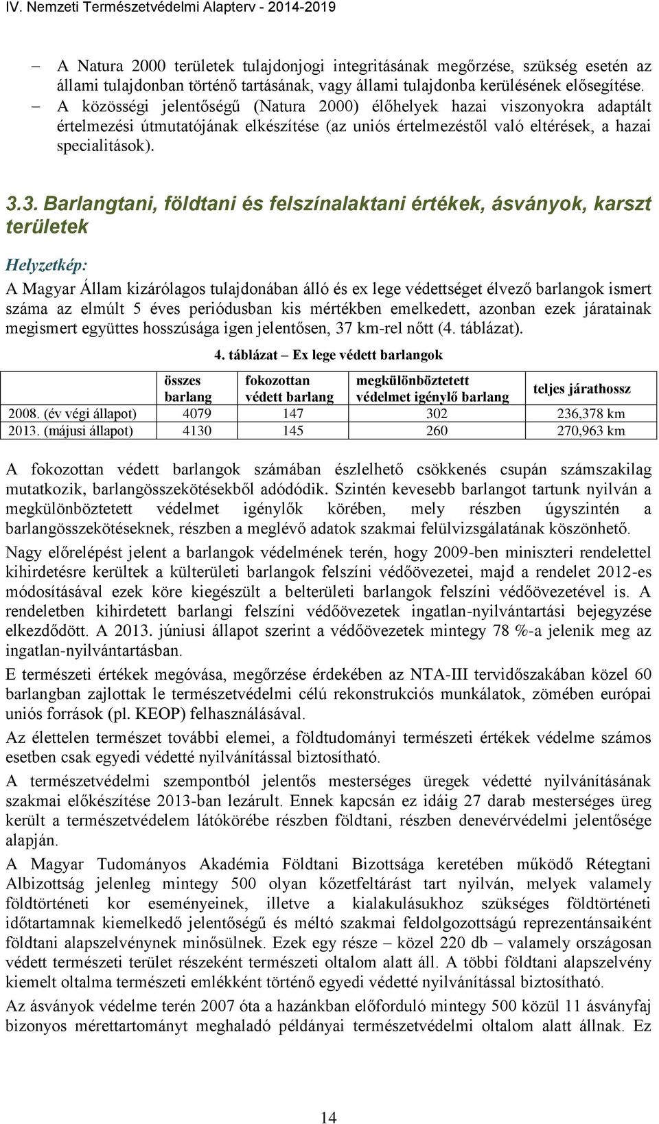 3. Barlangtani, földtani és felszínalaktani értékek, ásványok, karszt területek A Magyar Állam kizárólagos tulajdonában álló és ex lege védettséget élvező barlangok ismert száma az elmúlt 5 éves