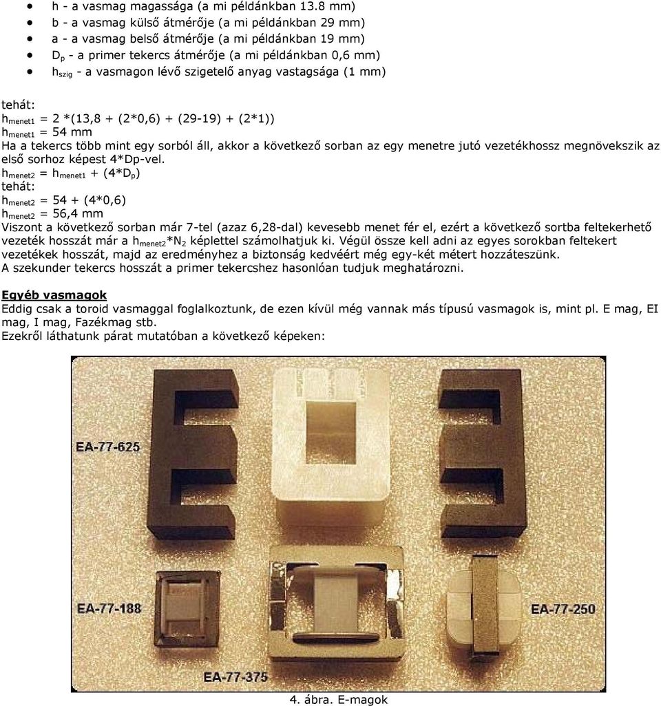 szigetelő anyag vastagsága (1 mm) tehát: h menet1 = 2 *(13,8 + (2*0,6) + (29-19) + (2*1)) h menet1 = 54 mm Ha a tekercs több mint egy sorból áll, akkor a következő sorban az egy menetre jutó