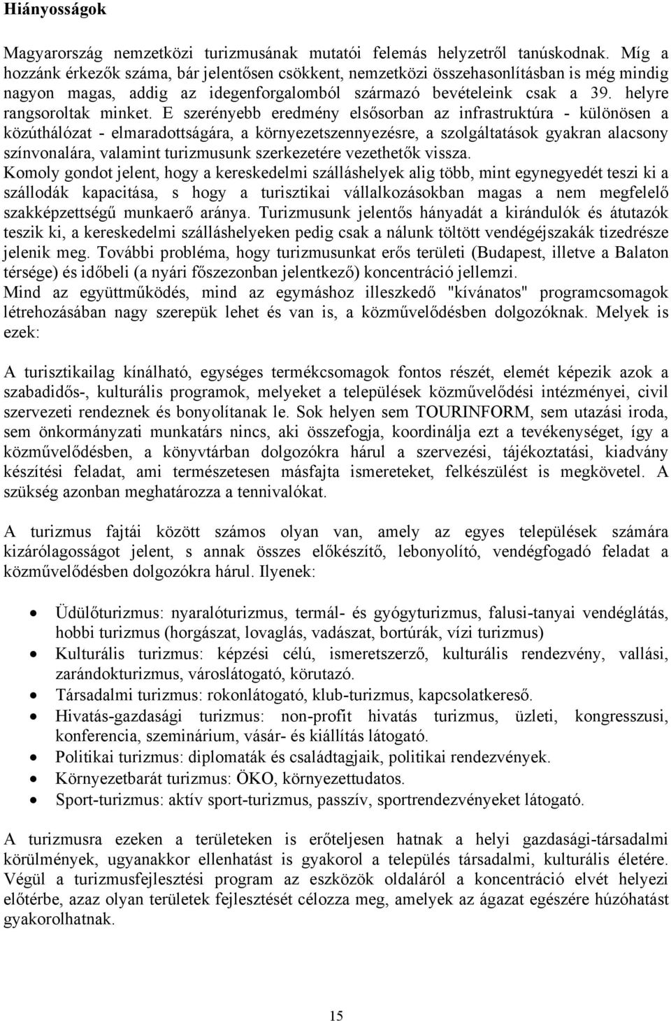 E szerényebb eredmény elsősorban az infrastruktúra - különösen a közúthálózat - elmaradottságára, a környezetszennyezésre, a szolgáltatások gyakran alacsony színvonalára, valamint turizmusunk