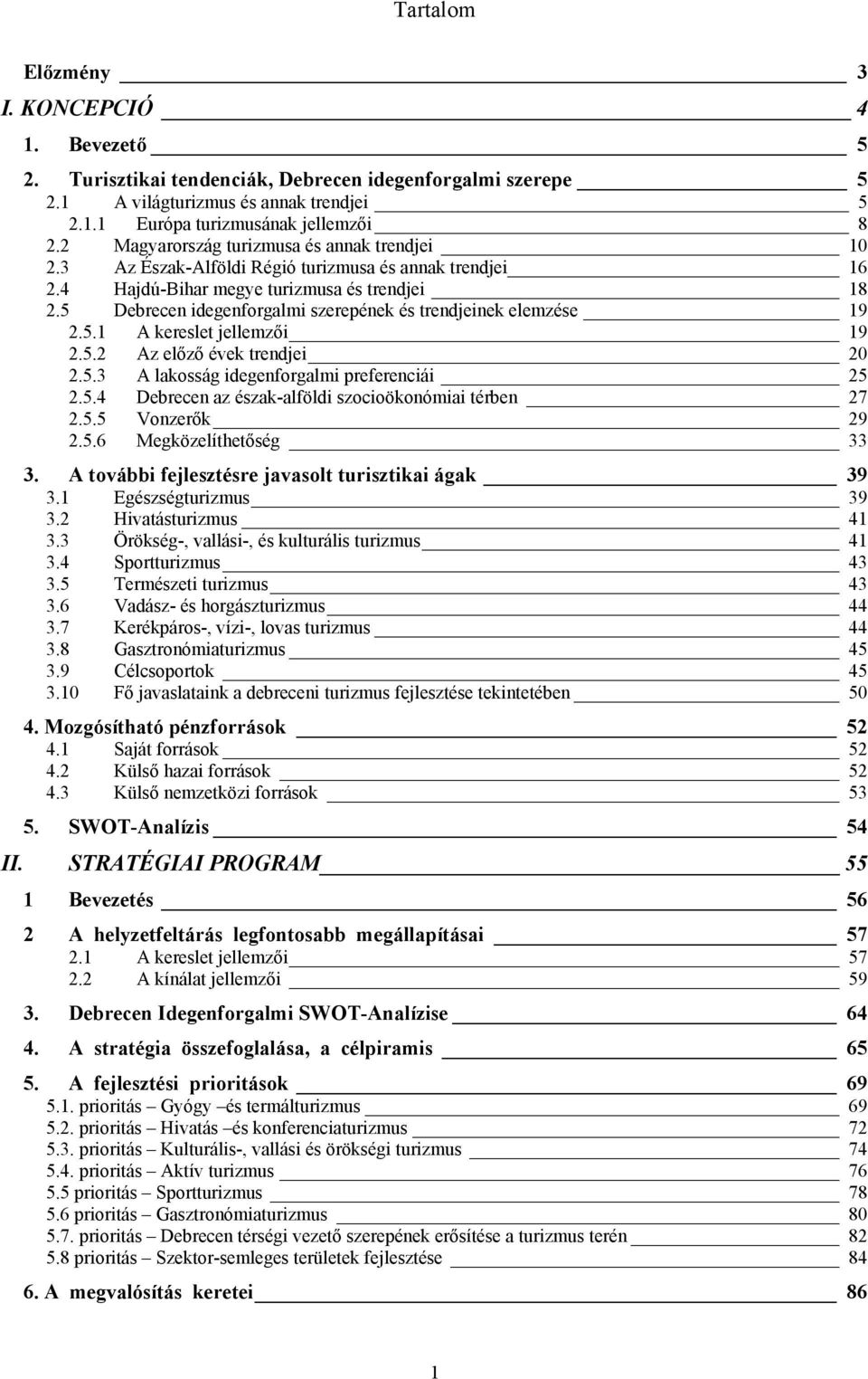 5 Debrecen idegenforgalmi szerepének és trendjeinek elemzése 19 2.5.1 A kereslet jellemzői 19 2.5.2 Az előző évek trendjei 20 2.5.3 A lakosság idegenforgalmi preferenciái 25 2.5.4 Debrecen az észak-alföldi szocioökonómiai térben 27 2.