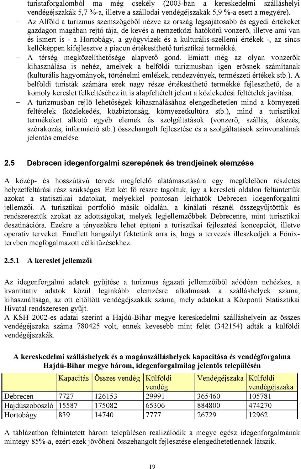 gyógyvizek és a kulturális-szellemi értékek -, az sincs kellőképpen kifejlesztve a piacon értékesíthető turisztikai termékké. A térség megközelíthetősége alapvető gond.