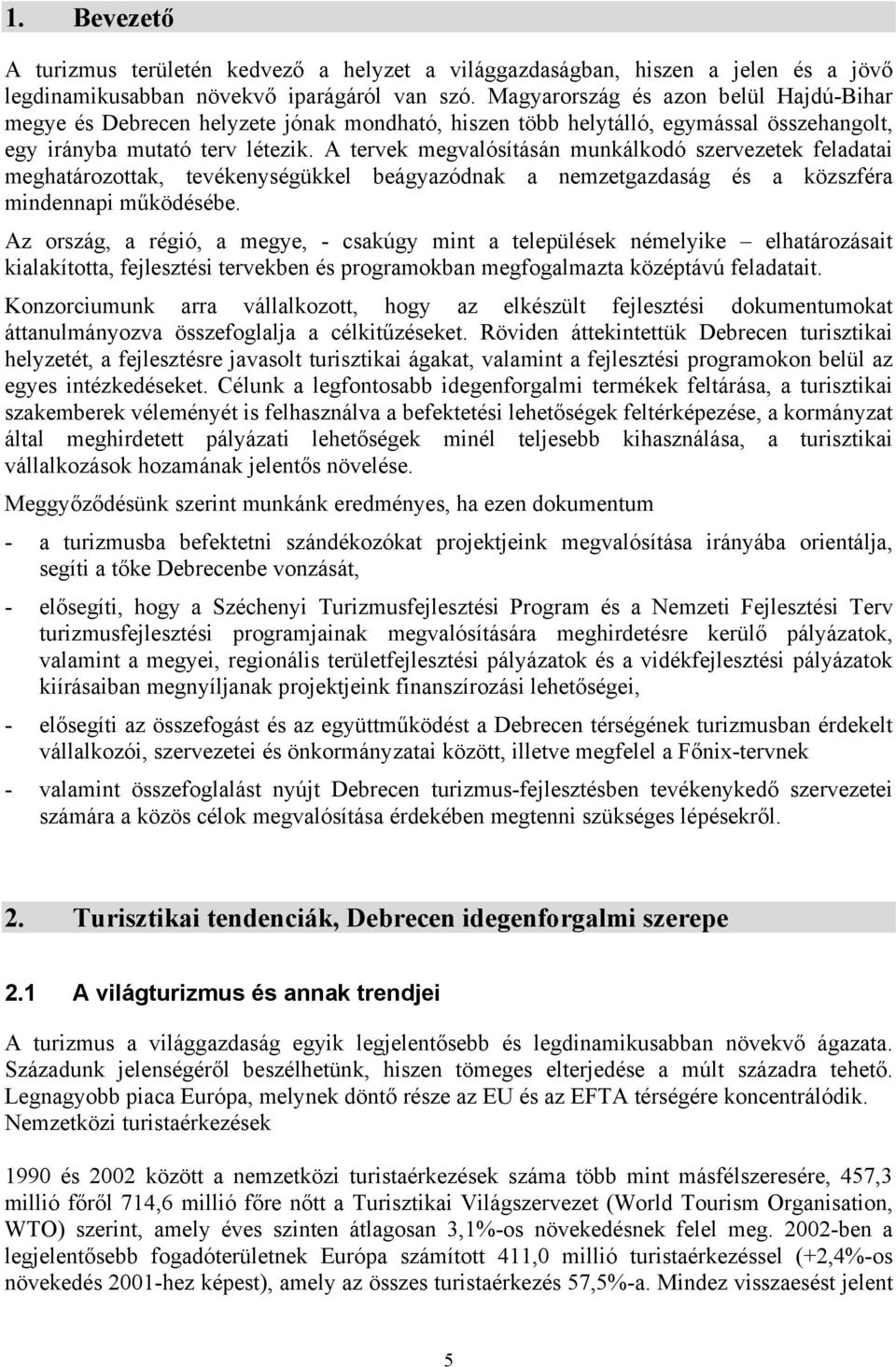 A tervek megvalósításán munkálkodó szervezetek feladatai meghatározottak, tevékenységükkel beágyazódnak a nemzetgazdaság és a közszféra mindennapi működésébe.