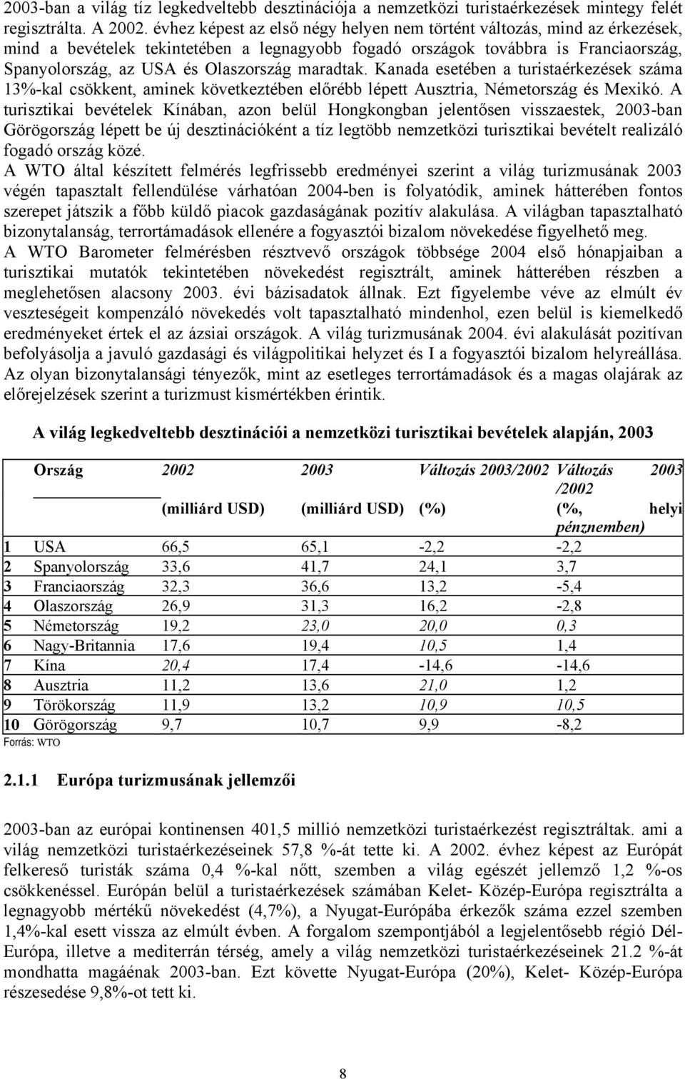 maradtak. Kanada esetében a turistaérkezések száma 13%-kal csökkent, aminek következtében előrébb lépett Ausztria, Németország és Mexikó.