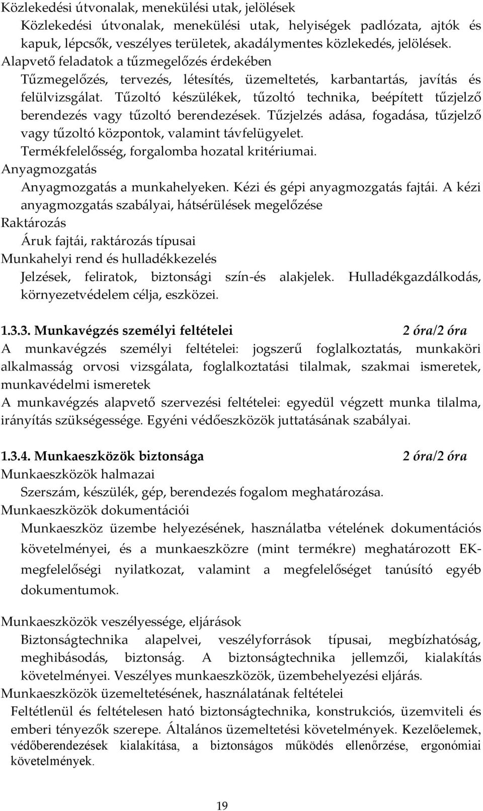 Tűzoltó készülékek, tűzoltó technika, beépített tűzjelző berendezés vagy tűzoltó berendezések. Tűzjelzés adása, fogadása, tűzjelző vagy tűzoltó központok, valamint távfelügyelet.