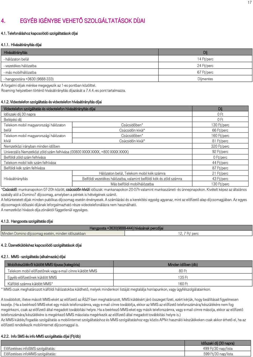 Roaming helyzetben történő hívásátirányítás díjazását a 7.4.4.-es pont tartalmazza. 4.1.2.