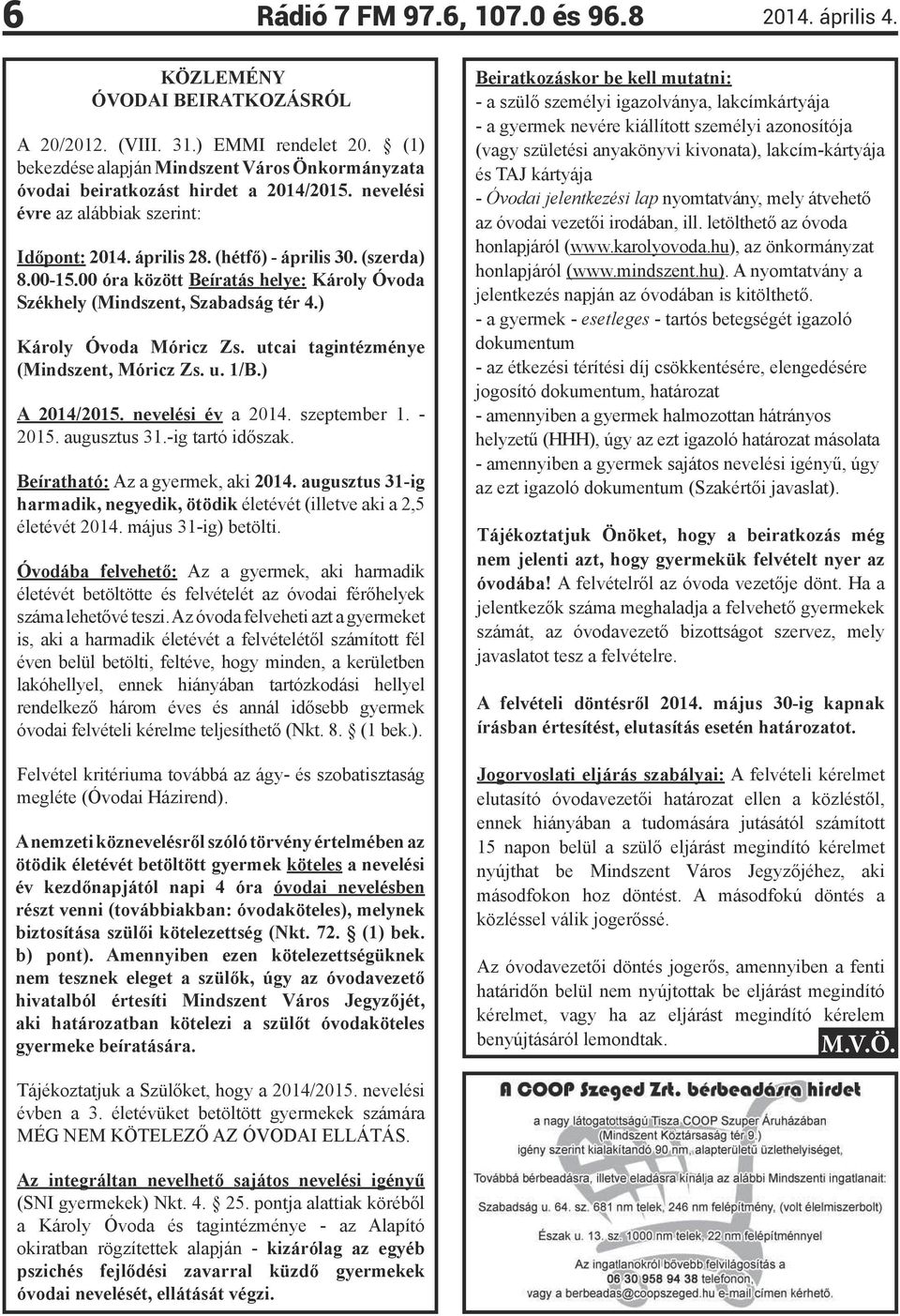 ) Károly Óvoda Móricz Zs. utcai tagintézménye (Mindszent, Móricz Zs. u. 1/B.) A 2014/2015. nevelési év a 2014. szeptember 1. - 2015. augusztus 31.-ig tartó időszak. Beíratható: Az a gyermek, aki 2014.