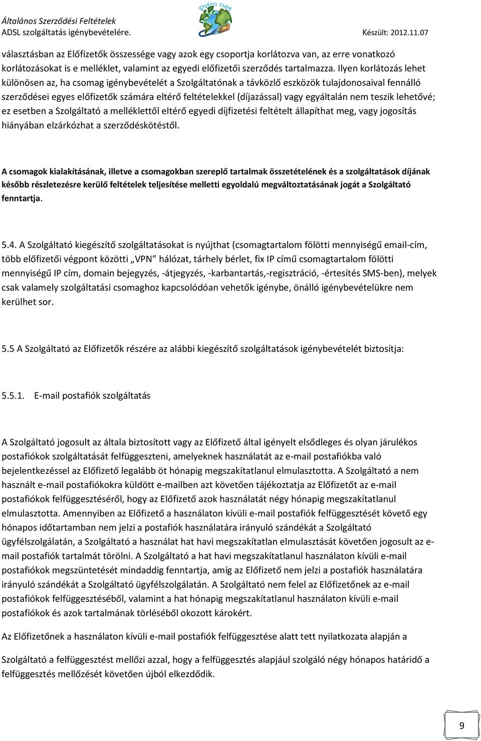 egyáltalán nem teszik lehetővé; ez esetben a Szolgáltató a melléklettől eltérő egyedi díjfizetési feltételt állapíthat meg, vagy jogosítás hiányában elzárkózhat a szerződéskötéstől.