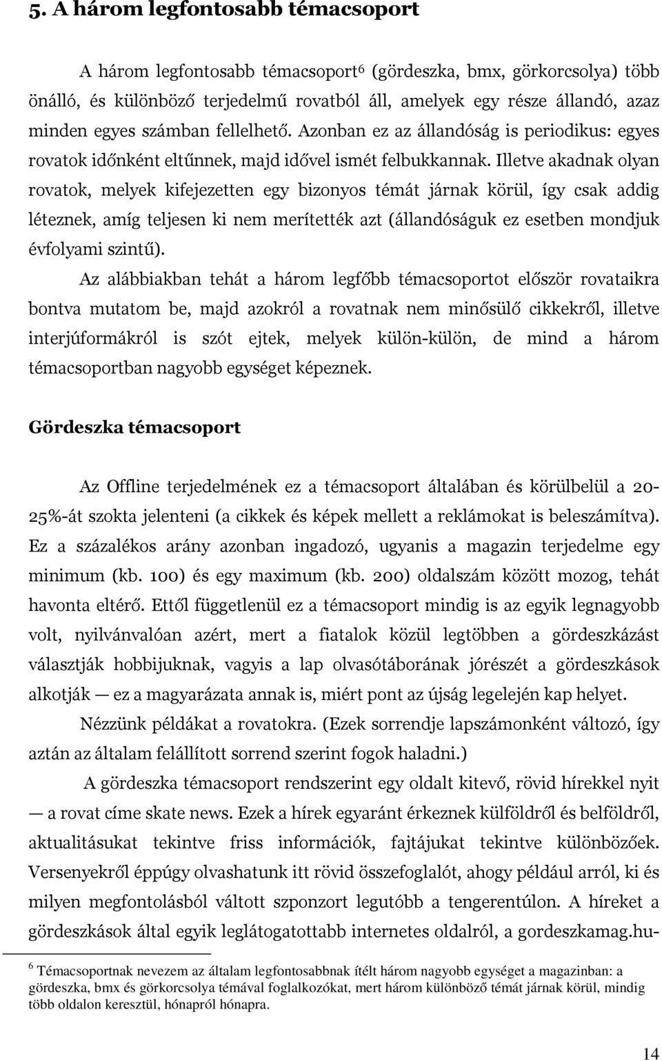 Illetve akadnak olyan rovatok, melyek kifejezetten egy bizonyos témát járnak körül, így csak addig léteznek, amíg teljesen ki nem merítették azt (állandóságuk ez esetben mondjuk évfolyami szintű).