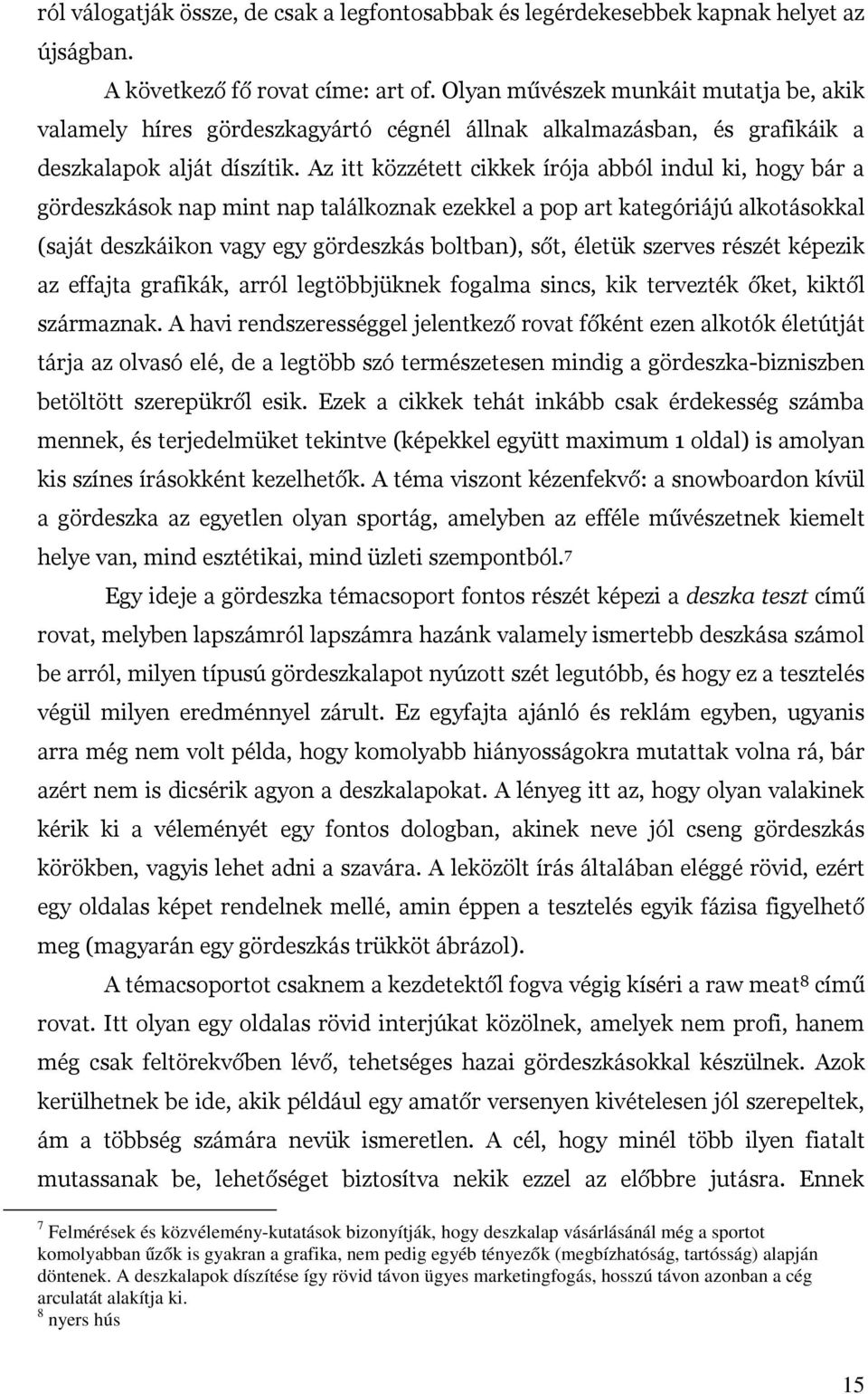 Az itt közzétett cikkek írója abból indul ki, hogy bár a gördeszkások nap mint nap találkoznak ezekkel a pop art kategóriájú alkotásokkal (saját deszkáikon vagy egy gördeszkás boltban), sőt, életük