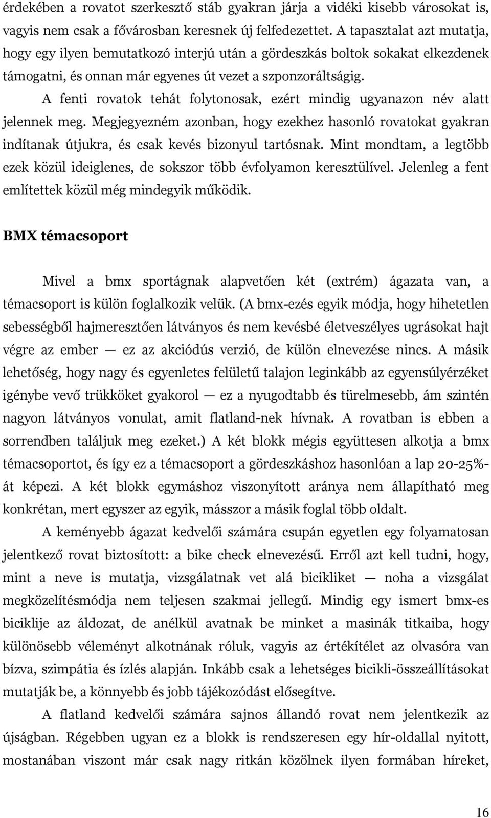 A fenti rovatok tehát folytonosak, ezért mindig ugyanazon név alatt jelennek meg. Megjegyezném azonban, hogy ezekhez hasonló rovatokat gyakran indítanak útjukra, és csak kevés bizonyul tartósnak.