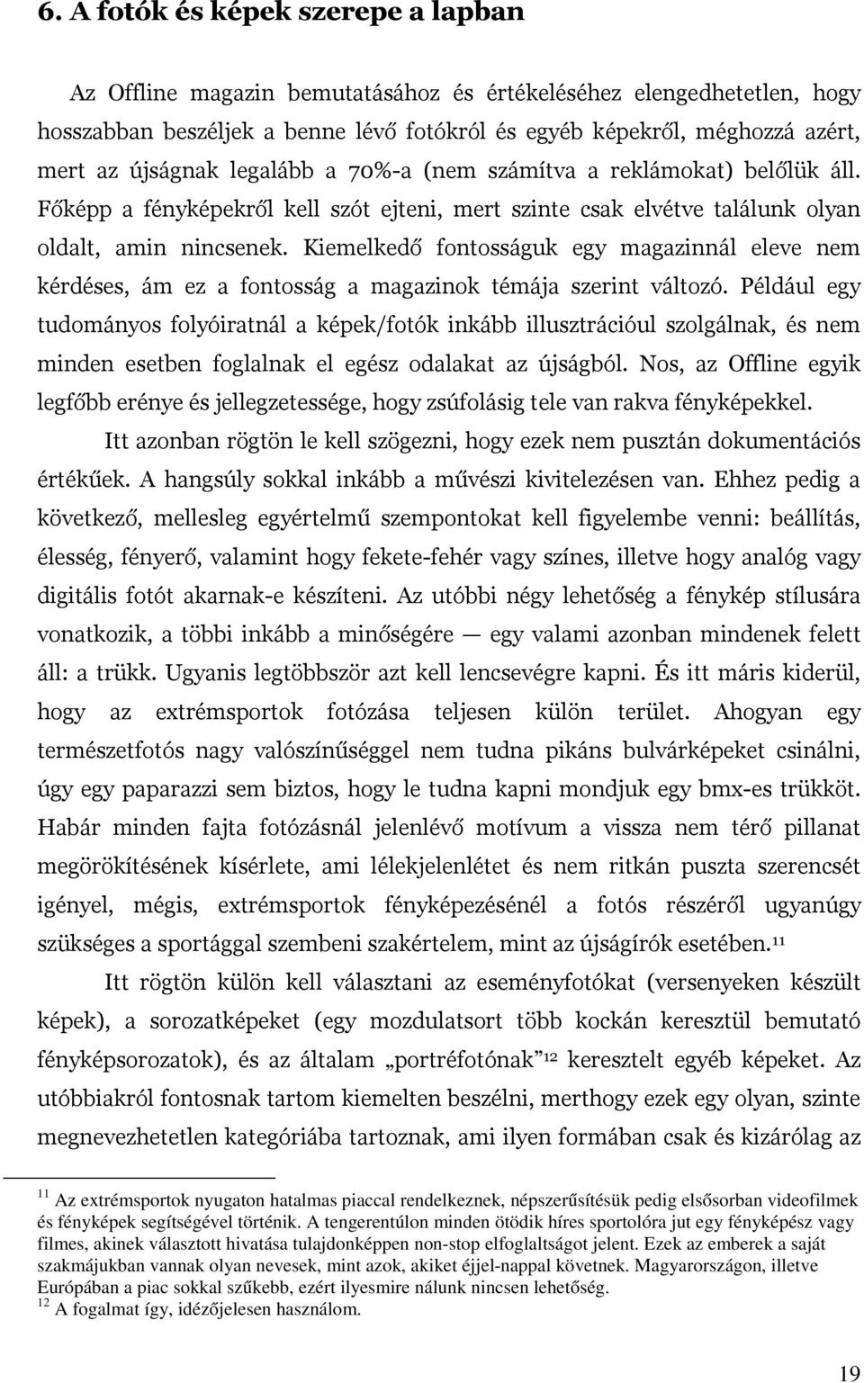 Kiemelkedő fontosságuk egy magazinnál eleve nem kérdéses, ám ez a fontosság a magazinok témája szerint változó.