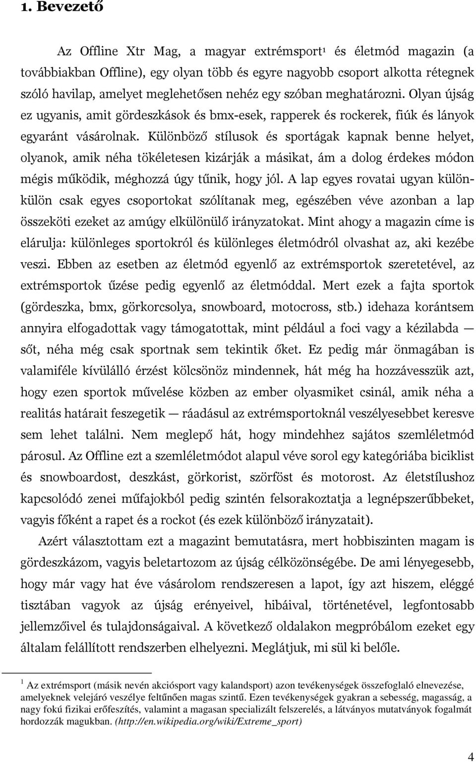 Különböző stílusok és sportágak kapnak benne helyet, olyanok, amik néha tökéletesen kizárják a másikat, ám a dolog érdekes módon mégis működik, méghozzá úgy tűnik, hogy jól.