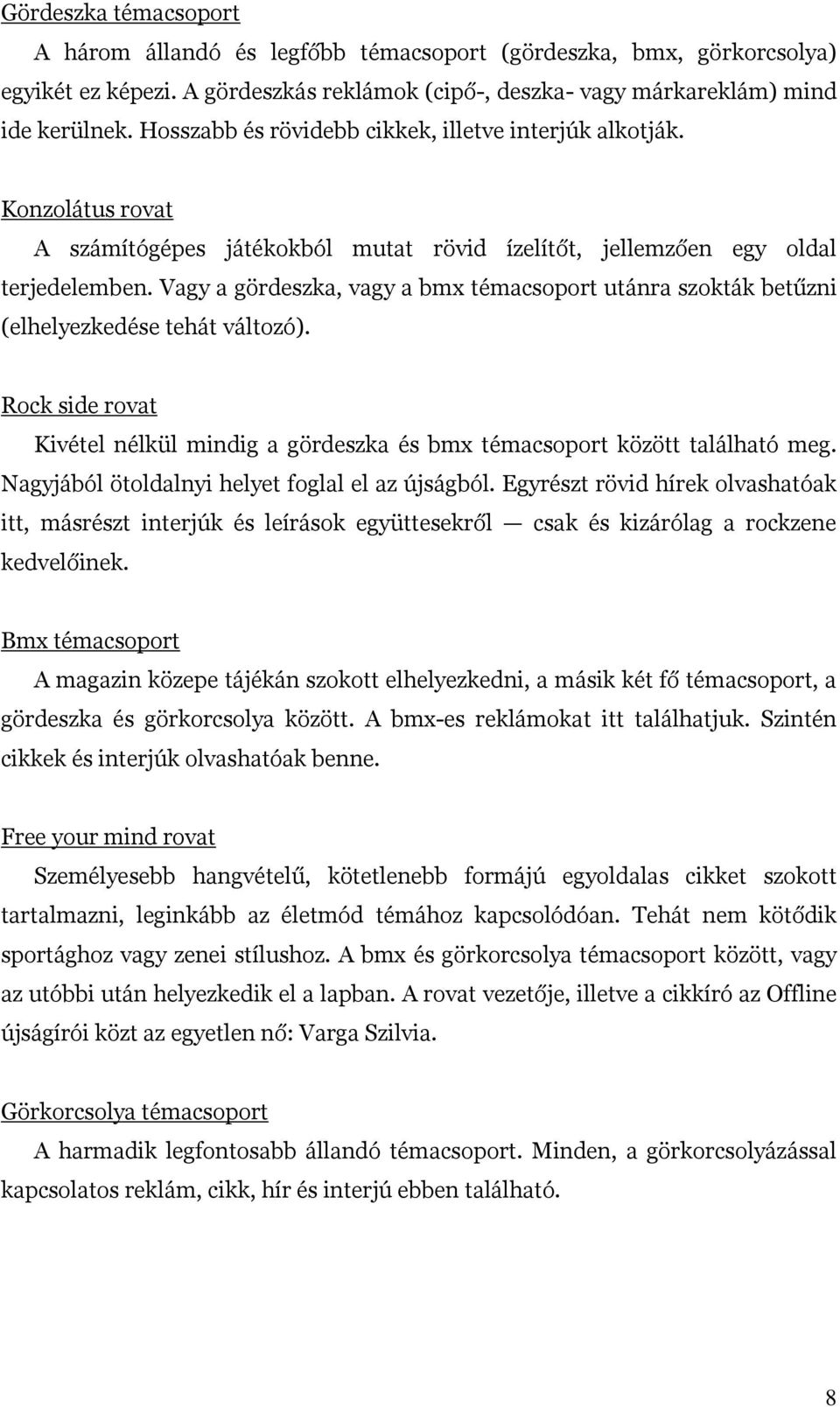 Vagy a gördeszka, vagy a bmx témacsoport utánra szokták betűzni (elhelyezkedése tehát változó). Rock side rovat Kivétel nélkül mindig a gördeszka és bmx témacsoport között található meg.