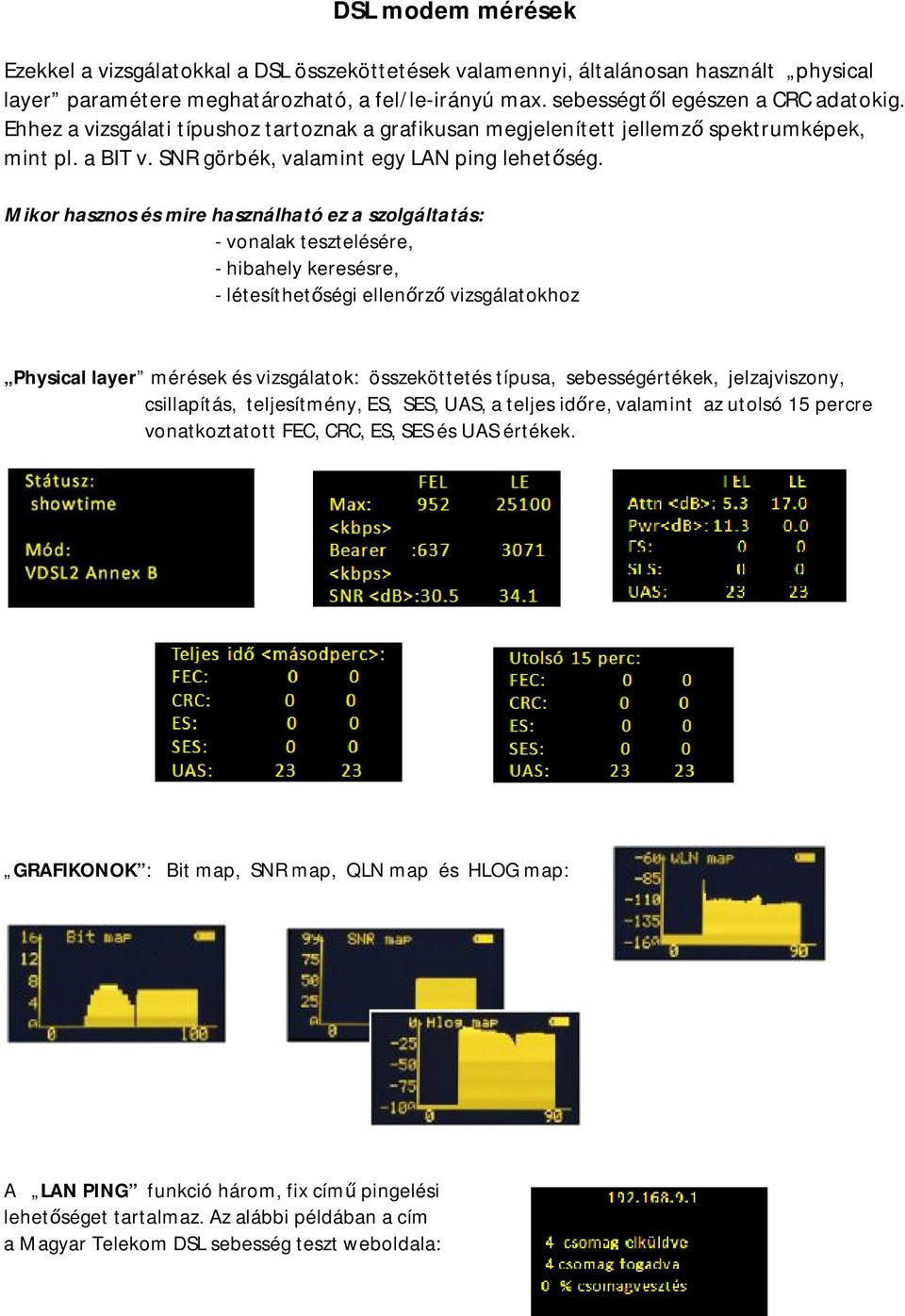 - vonalak tesztelésére, - hibahely keresésre, - létesíthetőségi ellenőrző vizsgálatokhoz Physical layer mérések és vizsgálatok: összeköttetés típusa, sebességértékek, jelzajviszony, csillapítás,