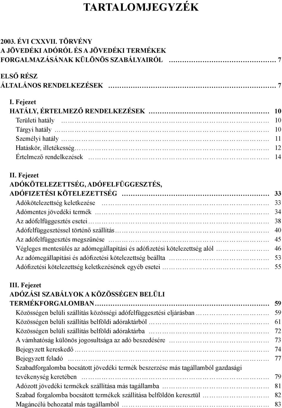 Fejezet ADÓKÖTELEZETTSÉG, ADÓFELFÜGGESZTÉS, ADÓFIZETÉSI KÖTELEZETTSÉG 33 Adókötelezettség keletkezése 33 Adómentes jövedéki termék 34 Az adófelfüggesztés esetei 38 Adófelfüggesztéssel történő
