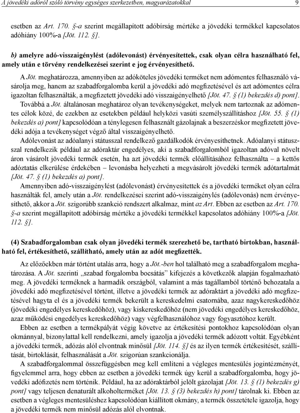 meghatározza, amennyiben az adóköteles jövedéki terméket nem adómentes felhasználó vásárolja meg, hanem az szabadforgalomba kerül a jövedéki adó megfizetésével és azt adómentes célra igazoltan