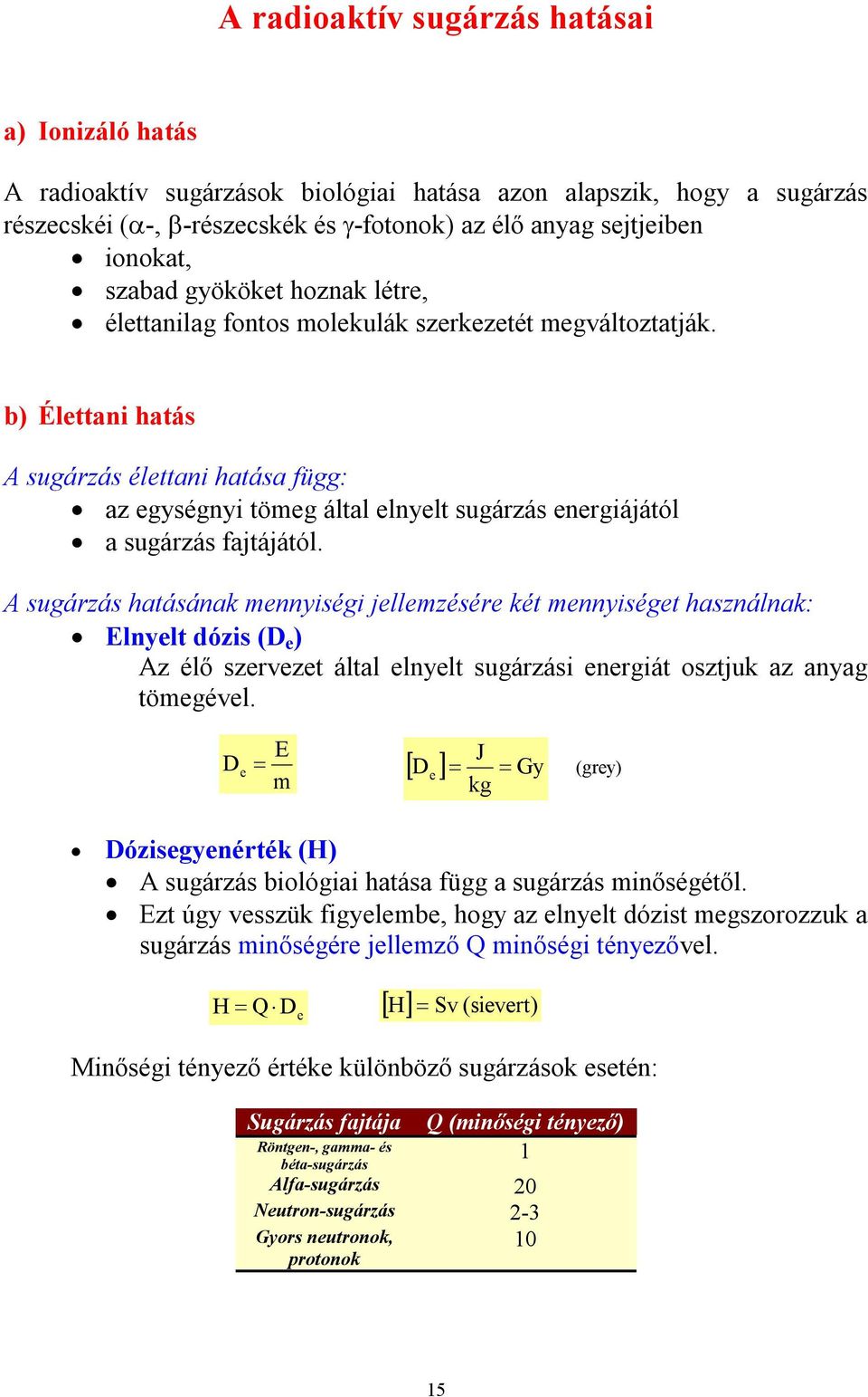 b) Élettani hatás A sugárzás élettani hatása függ: az egységnyi tömeg által elnyelt sugárzás energiájától a sugárzás fajtájától.