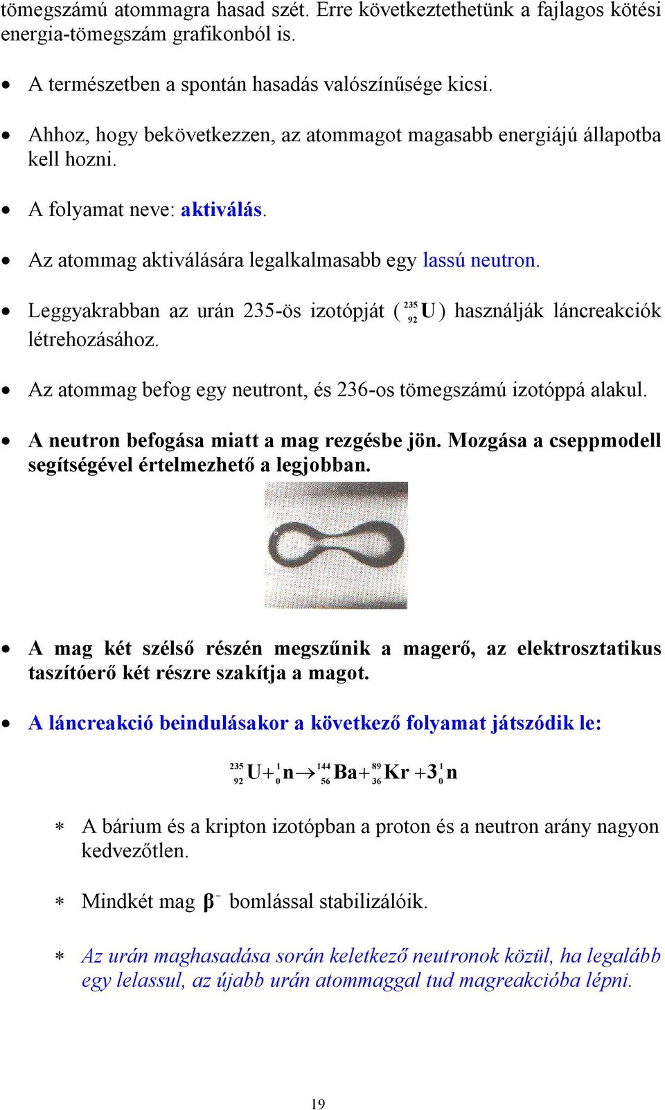 Leggyakrabban az urán 235-ös izotópját ( létrehozásához. U ) használják láncreakciók 92 Az atommag befog egy neutront, és 236-os tömegszámú izotóppá alakul.