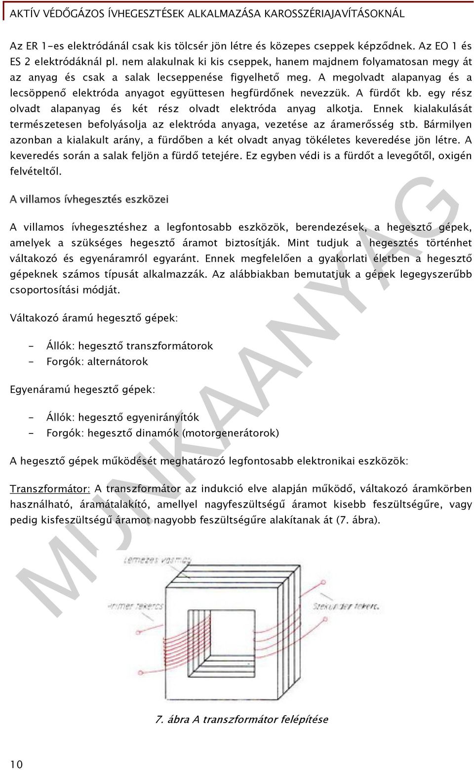 A megolvadt alapanyag és a lecsöppenő elektróda anyagot együttesen hegfürdőnek nevezzük. A fürdőt kb. egy rész olvadt alapanyag és két rész olvadt elektróda anyag alkotja.