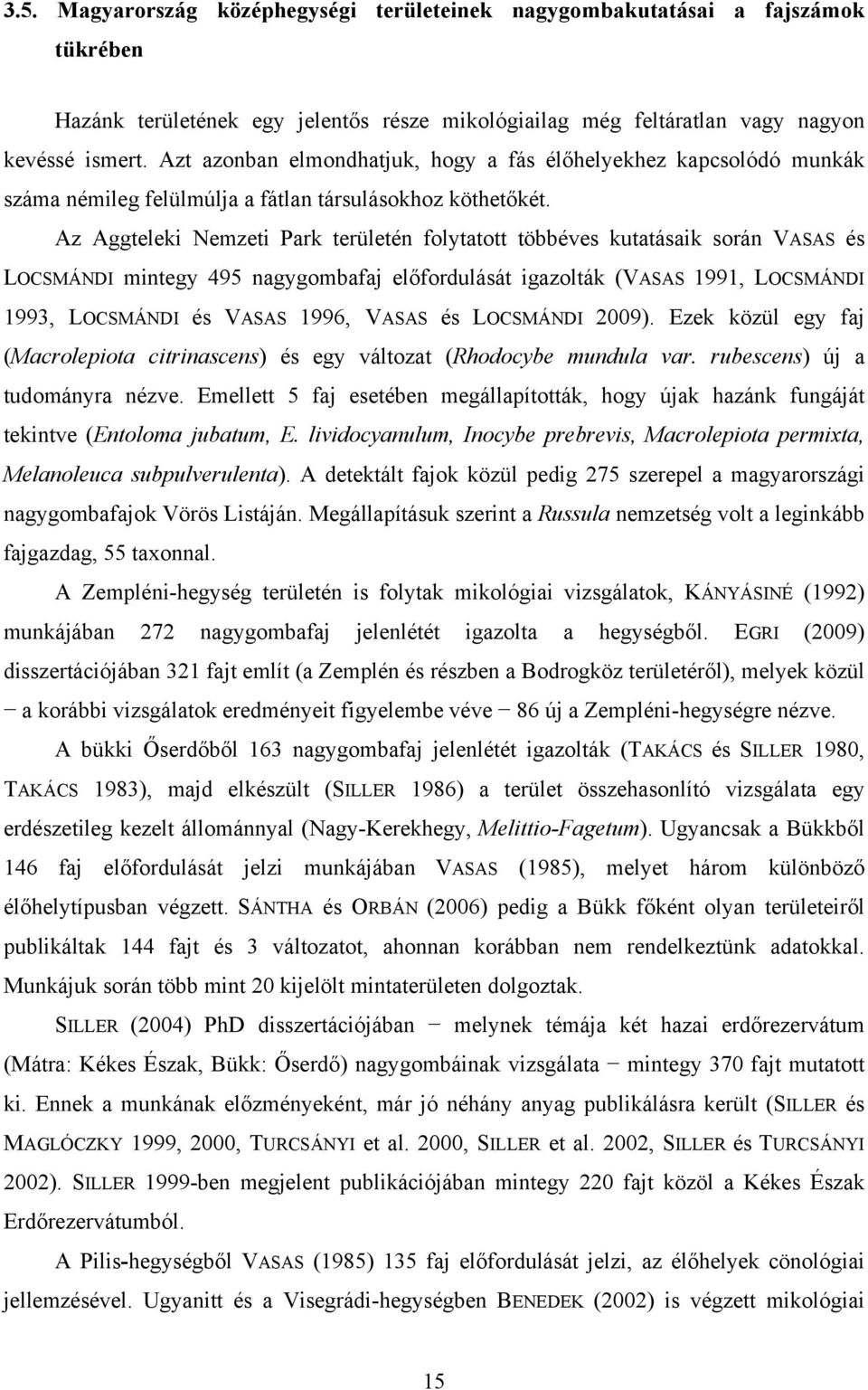 Az Aggteleki Nemzeti Park területén folytatott többéves kutatásaik során VASAS és LOCSMÁNDI mintegy 495 nagygombafaj előfordulását igazolták (VASAS 1991, LOCSMÁNDI 1993, LOCSMÁNDI és VASAS 1996,