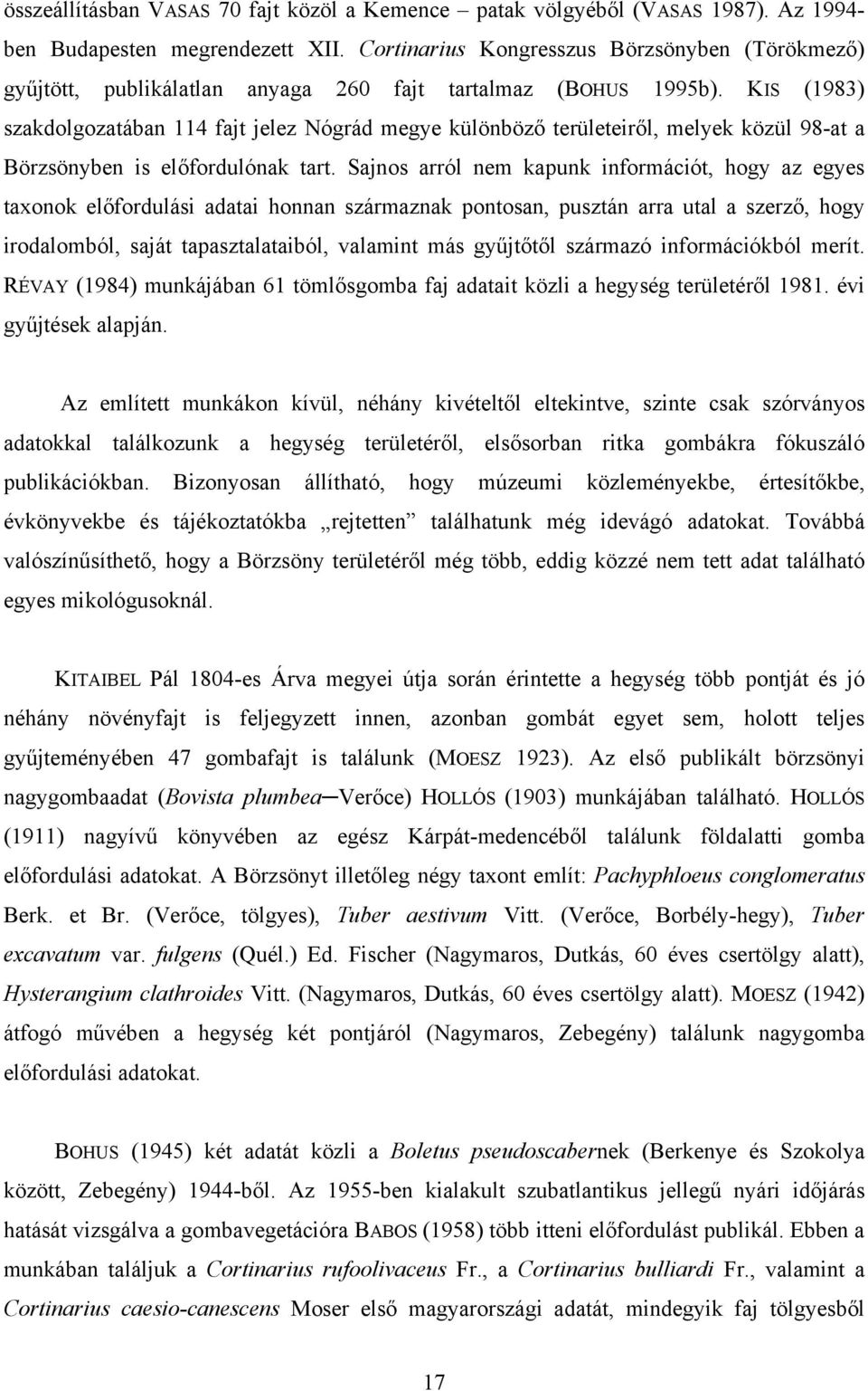 KIS (1983) szakdolgozatában 114 fajt jelez Nógrád megye különböző területeiről, melyek közül 98-at a Börzsönyben is előfordulónak tart.