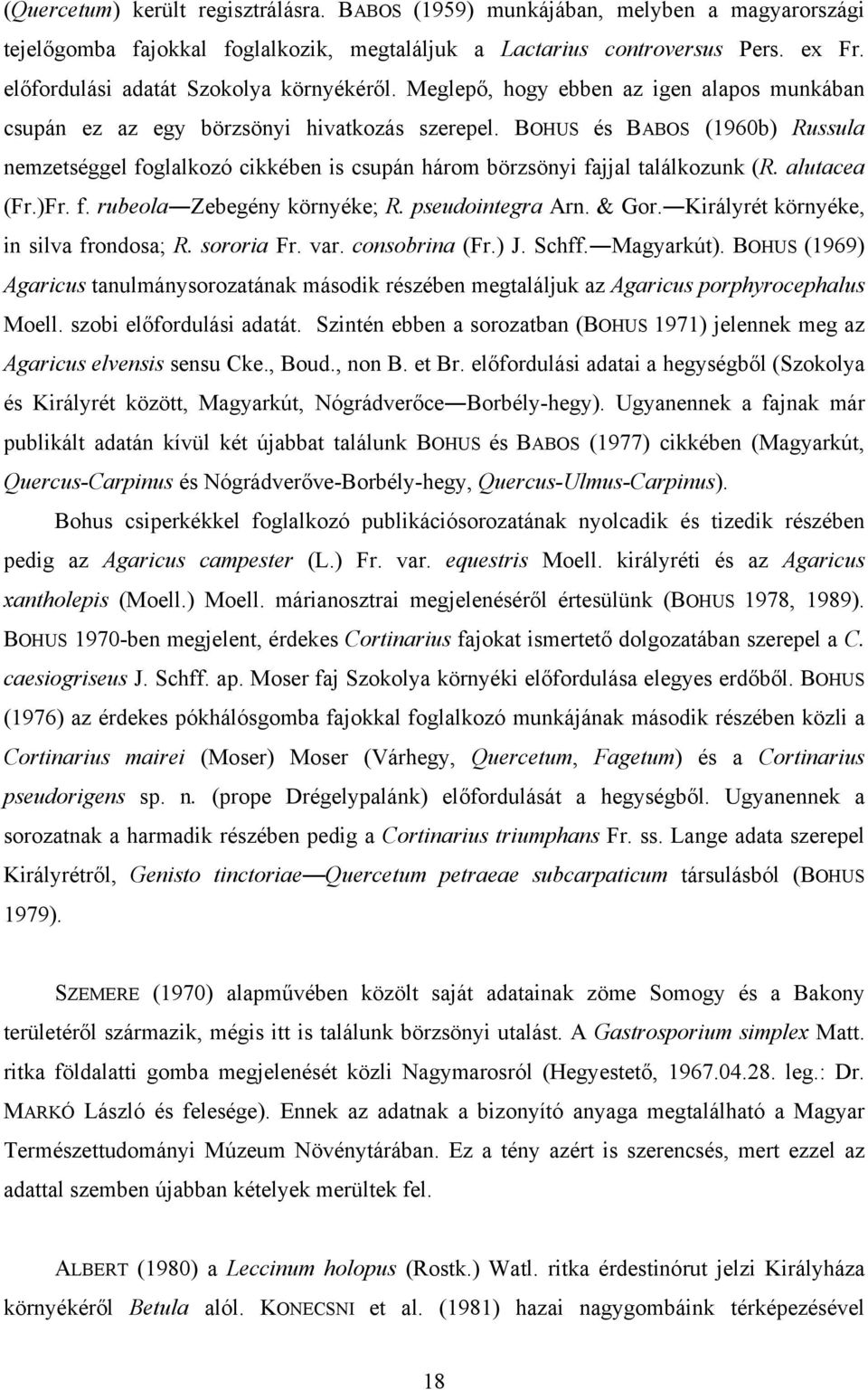 BOHUS és BABOS (1960b) Russula nemzetséggel foglalkozó cikkében is csupán három börzsönyi fajjal találkozunk (R. alutacea (Fr.)Fr. f. rubeola Zebegény környéke; R. pseudointegra Arn. & Gor.