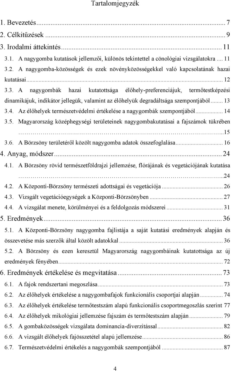 Az élőhelyek természetvédelmi értékelése a nagygombák szempontjából... 14 3.5. Magyarország középhegységi területeinek nagygombakutatásai a fajszámok tükrében...15 3.6.