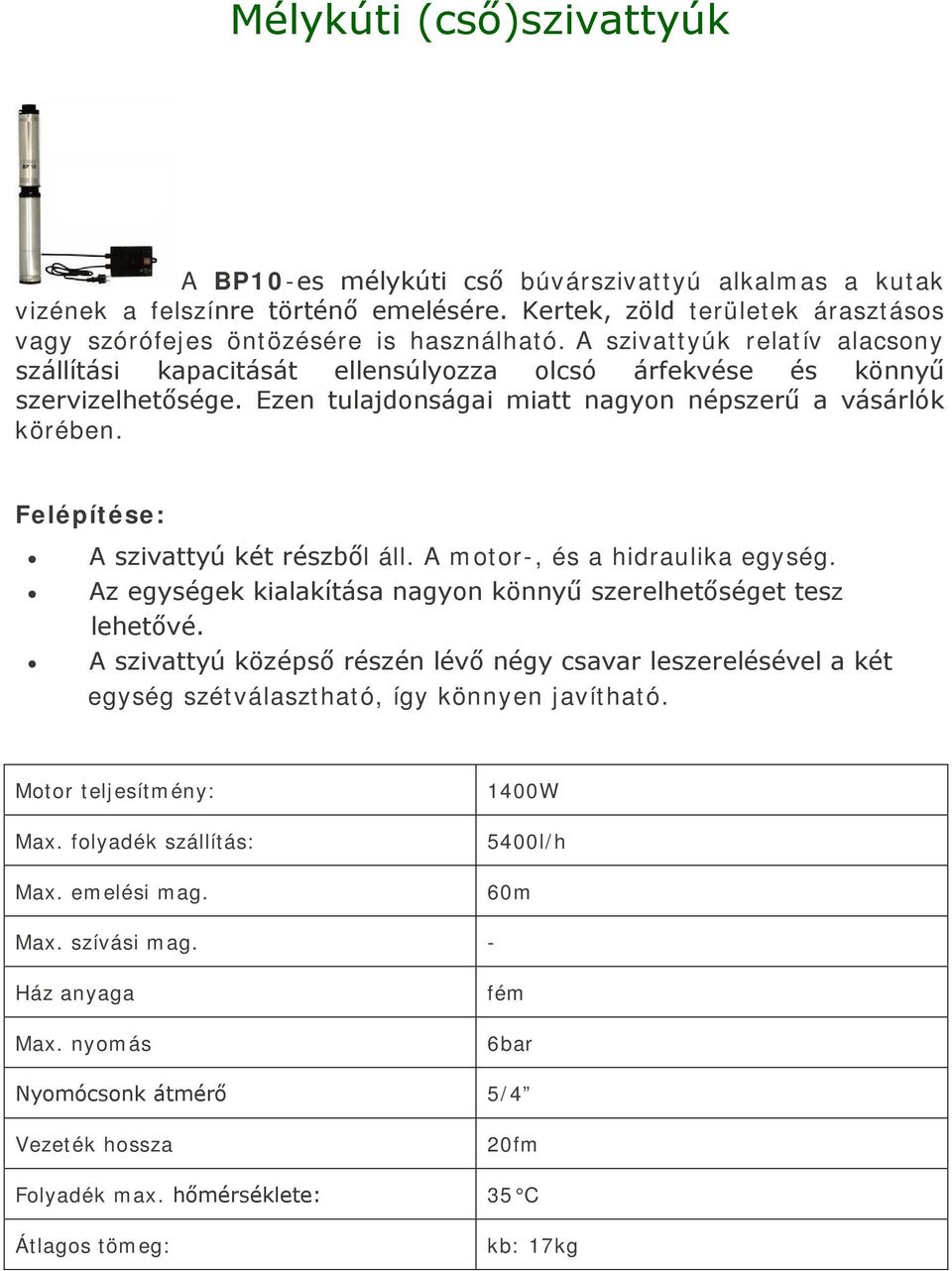 A szivattyúk relatív alacsony szállítási kapacitását ellensúlyozza olcsó árfekvése és könnyű szervizelhetősége.